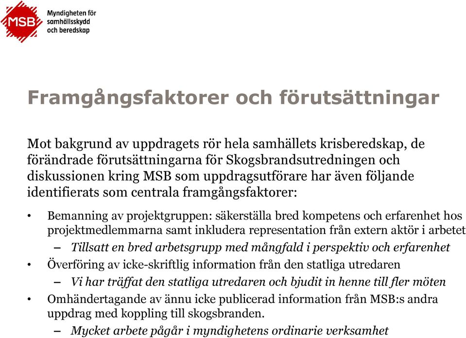 representation från extern aktör i arbetet Tillsatt en bred arbetsgrupp med mångfald i perspektiv och erfarenhet Överföring av icke-skriftlig information från den statliga utredaren Vi har träffat