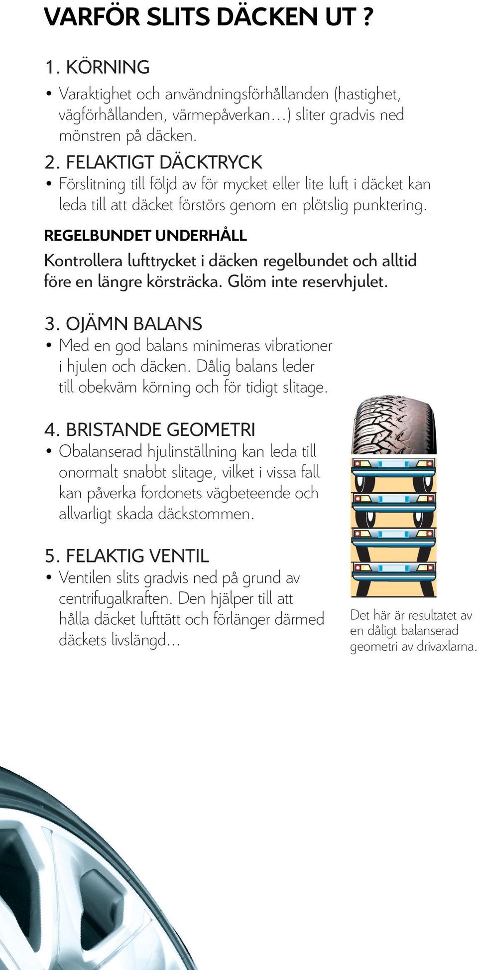 REGELBUNDET UNDERHÅLL Kontrollera lufttrycket i däcken regelbundet och alltid före en längre körsträcka. Glöm inte reservhjulet. 3.