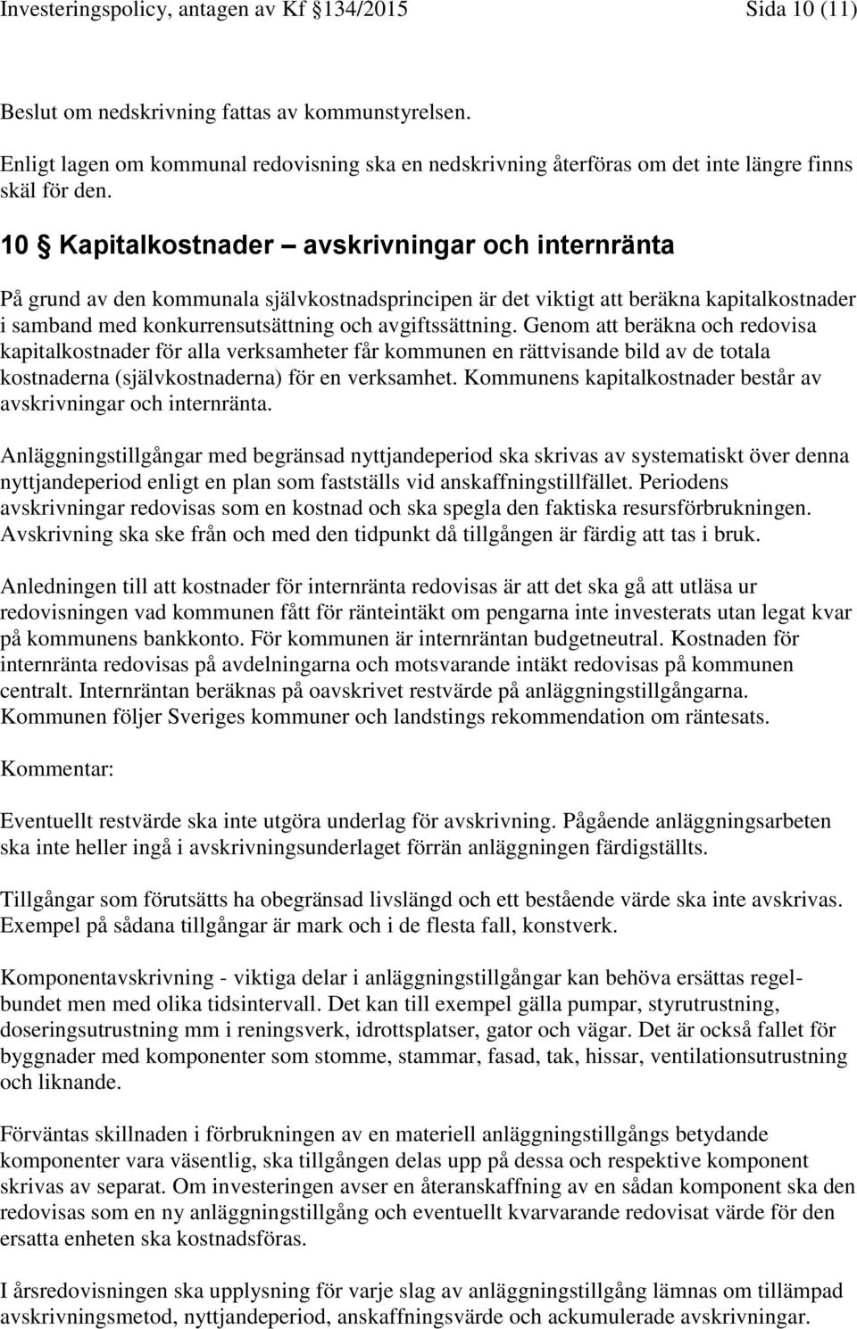 10 Kapitalkostnader avskrivningar och internränta På grund av den kommunala självkostnadsprincipen är det viktigt att beräkna kapitalkostnader i samband med konkurrensutsättning och avgiftssättning.