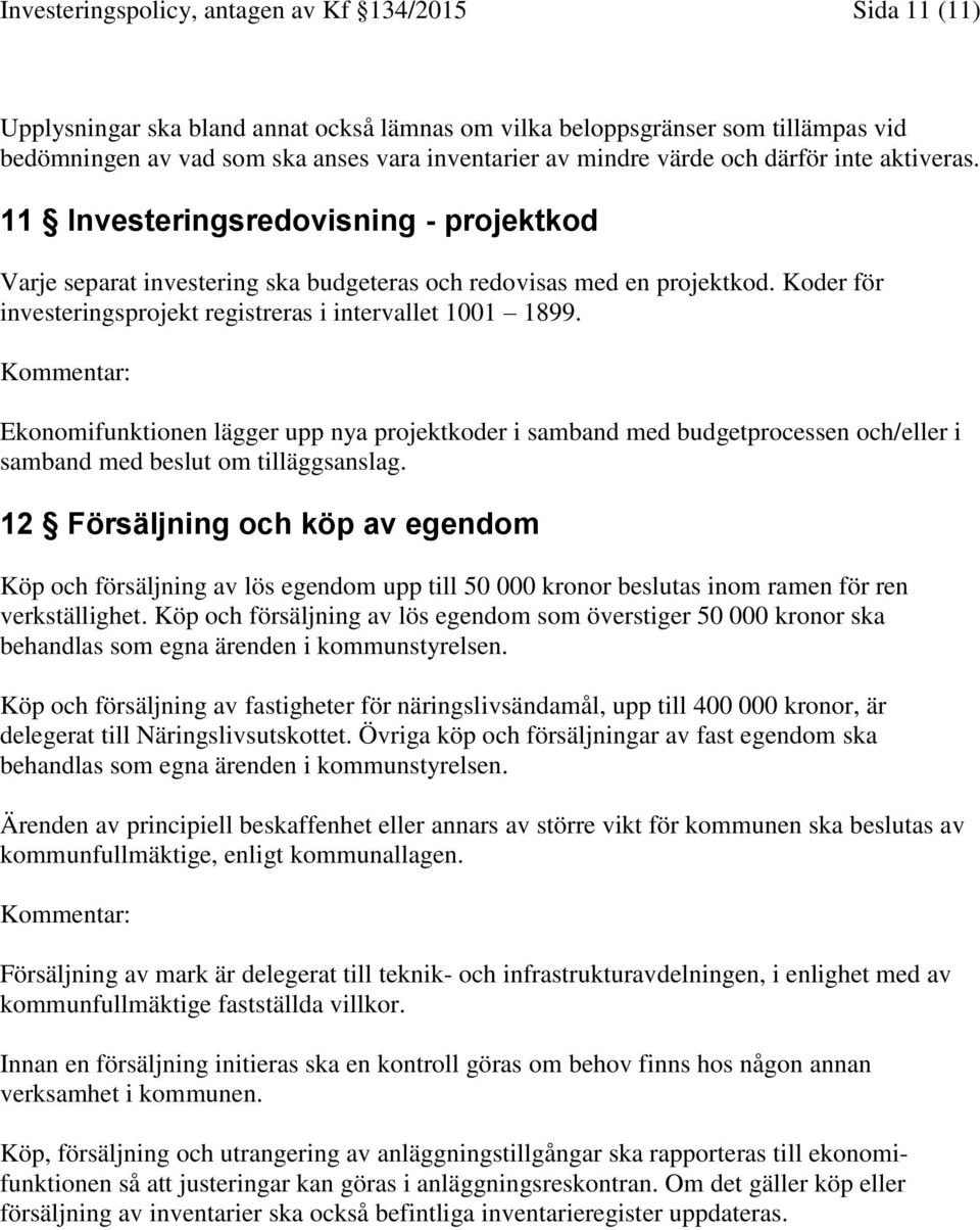 Koder för investeringsprojekt registreras i intervallet 1001 1899. Ekonomifunktionen lägger upp nya projektkoder i samband med budgetprocessen och/eller i samband med beslut om tilläggsanslag.