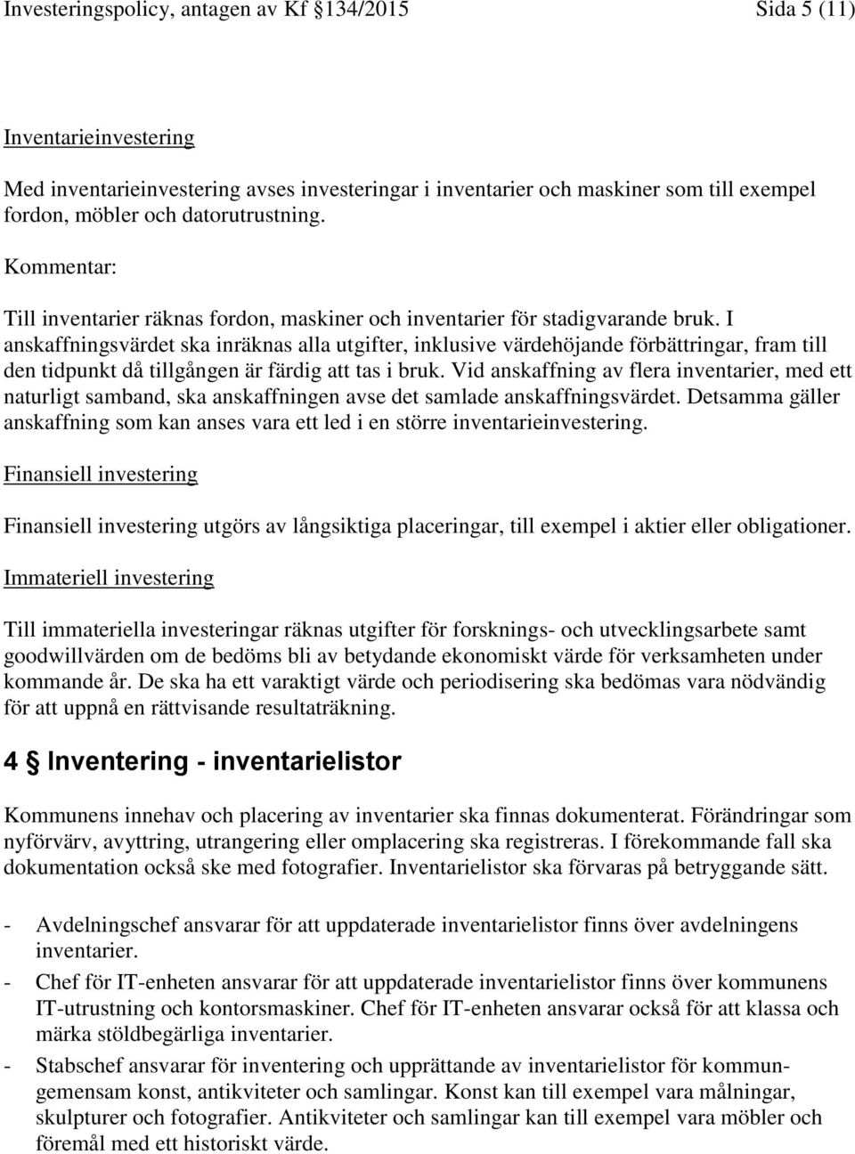 I anskaffningsvärdet ska inräknas alla utgifter, inklusive värdehöjande förbättringar, fram till den tidpunkt då tillgången är färdig att tas i bruk.