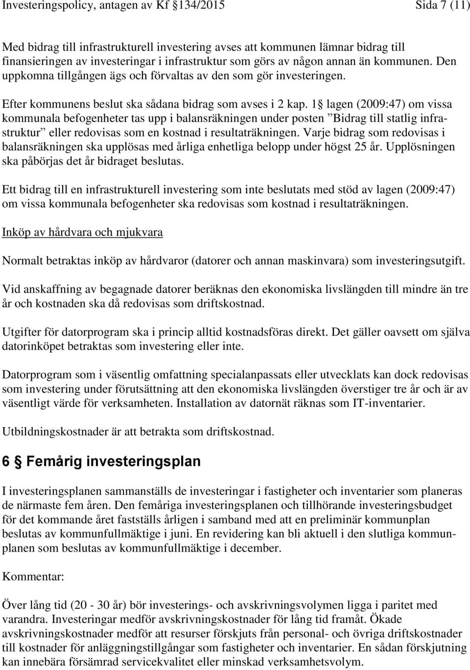 1 lagen (2009:47) om vissa kommunala befogenheter tas upp i balansräkningen under posten Bidrag till statlig infrastruktur eller redovisas som en kostnad i resultaträkningen.