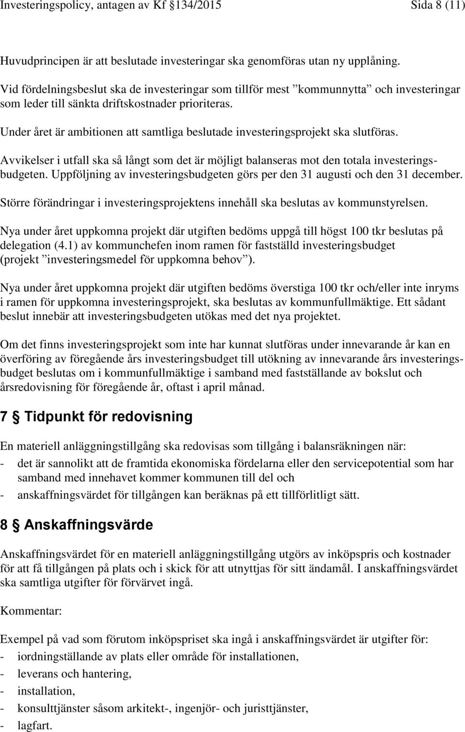 Under året är ambitionen att samtliga beslutade investeringsprojekt ska slutföras. Avvikelser i utfall ska så långt som det är möjligt balanseras mot den totala investeringsbudgeten.