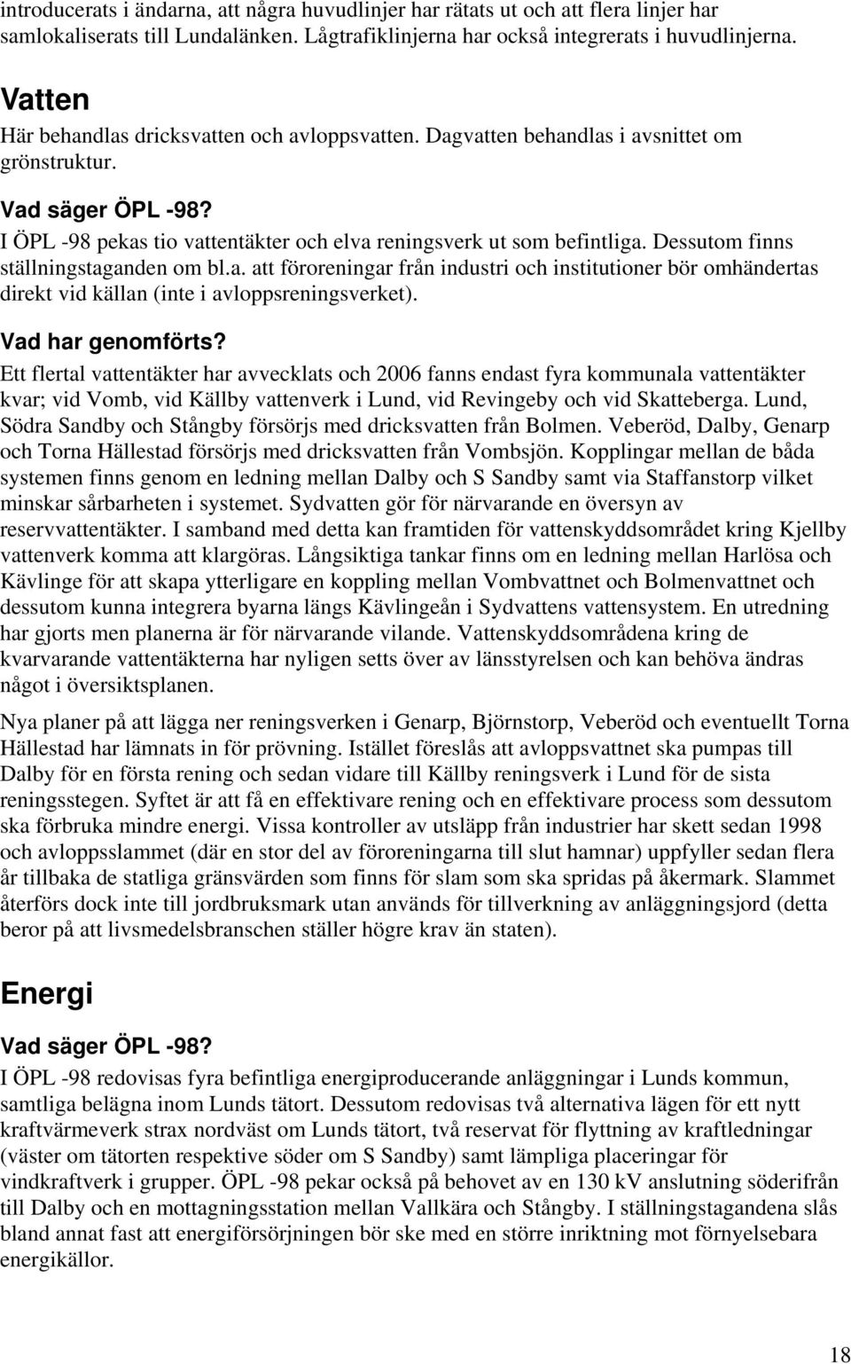 Dessutom finns ställningstaganden om bl.a. att föroreningar från industri och institutioner bör omhändertas direkt vid källan (inte i avloppsreningsverket). Vad har genomförts?
