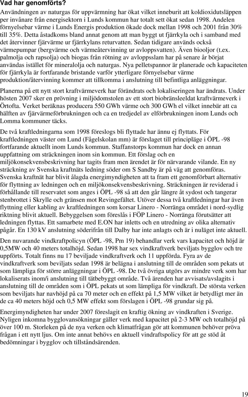 Detta åstadkoms bland annat genom att man byggt ut fjärrkyla och i samband med det återvinner fjärvärme ur fjärrkylans returvatten.