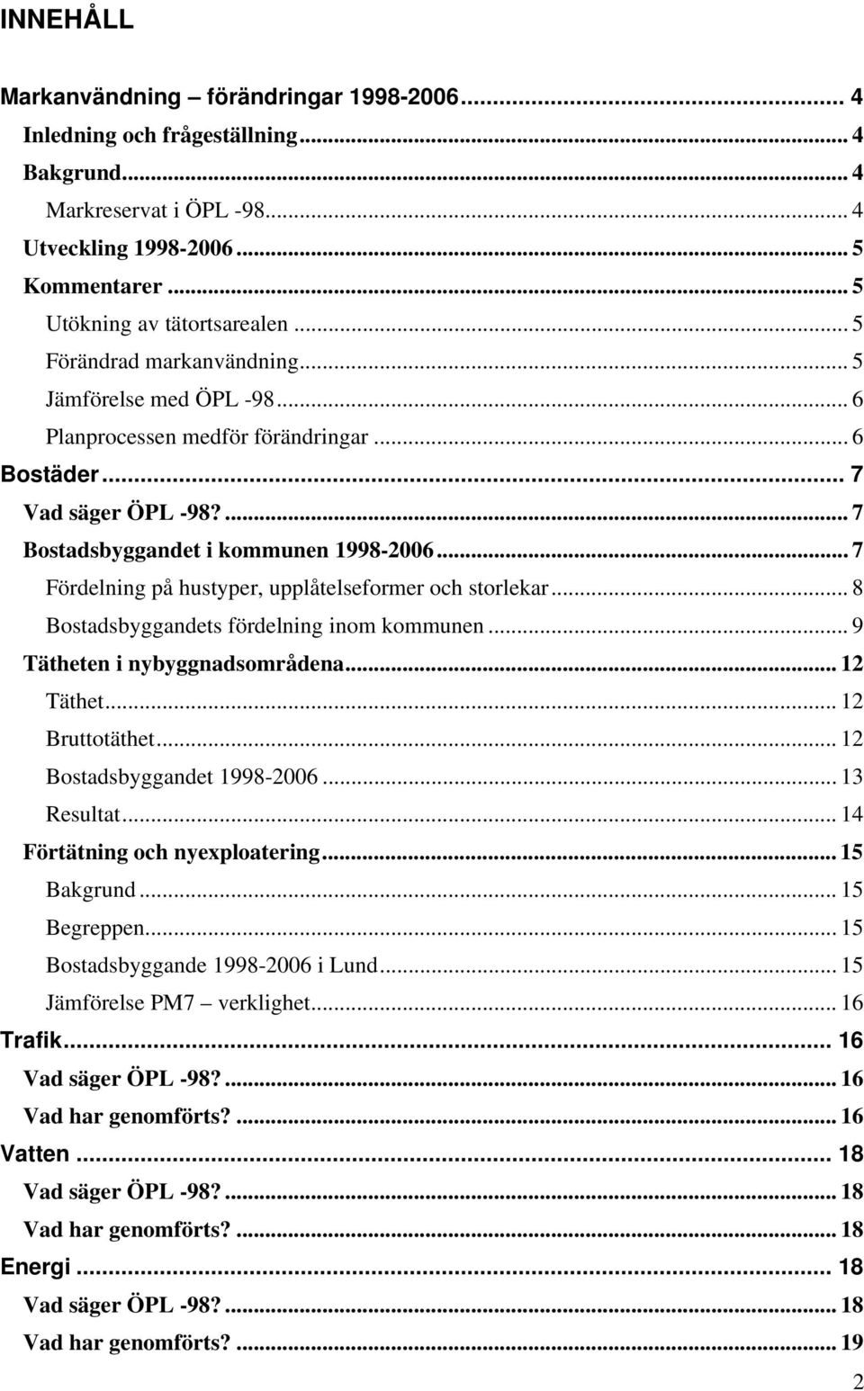 .. 7 Fördelning på hustyper, upplåtelseformer och storlekar... 8 Bostadsbyggandets fördelning inom kommunen... 9 Tätheten i nybyggnadsområdena... 12 Täthet... 12 Bruttotäthet.