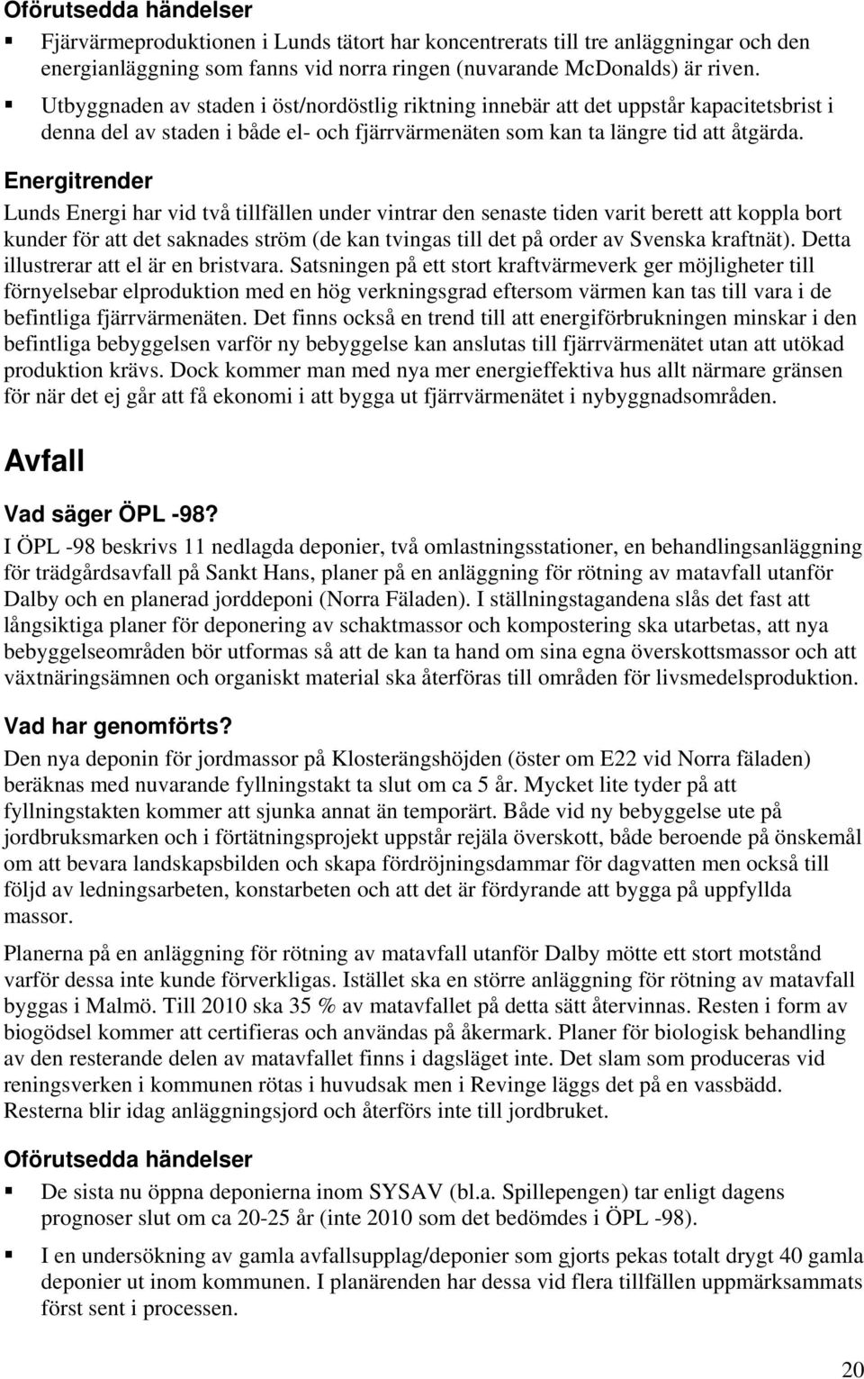 Energitrender Lunds Energi har vid två tillfällen under vintrar den senaste tiden varit berett att koppla bort kunder för att det saknades ström (de kan tvingas till det på order av Svenska kraftnät).