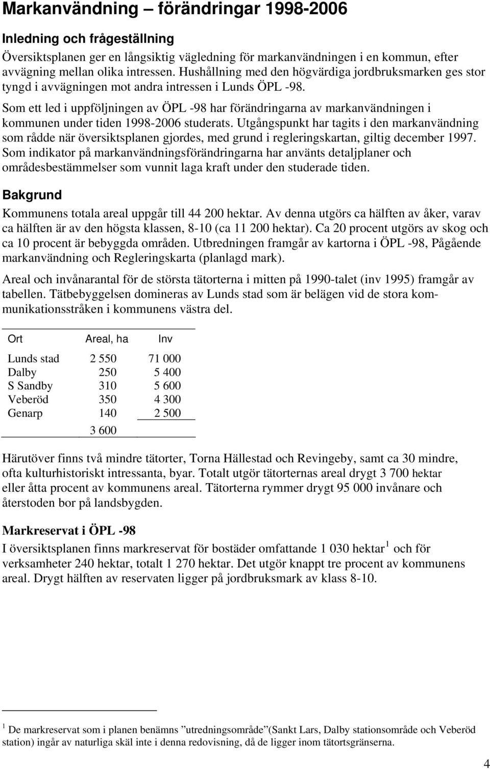 Som ett led i uppföljningen av ÖPL -98 har förändringarna av markanvändningen i kommunen under tiden 1998-2006 studerats.