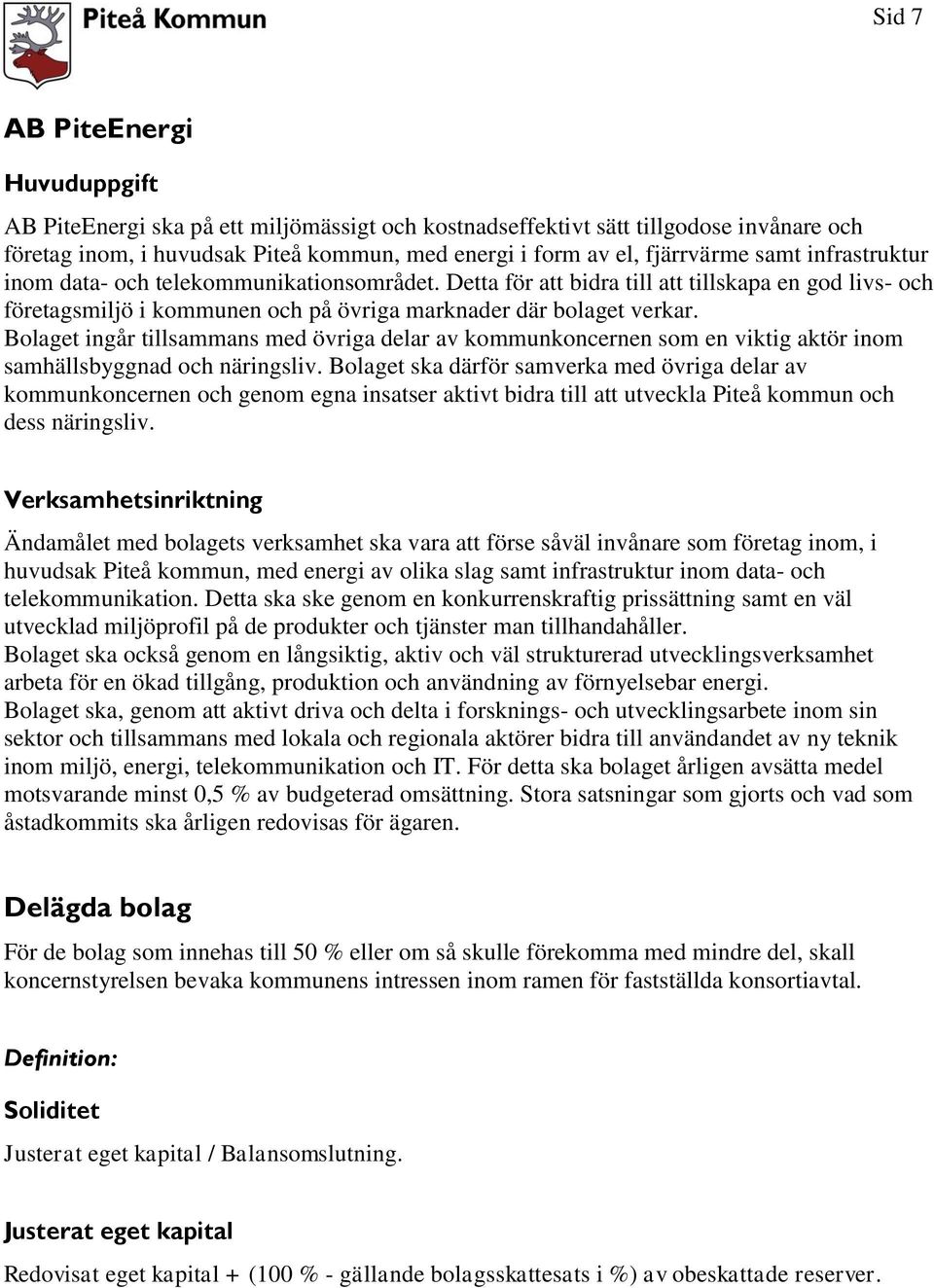 Bolaget ingår tillsammans med övriga delar av kommunkoncernen som en viktig aktör inom samhällsbyggnad och näringsliv.