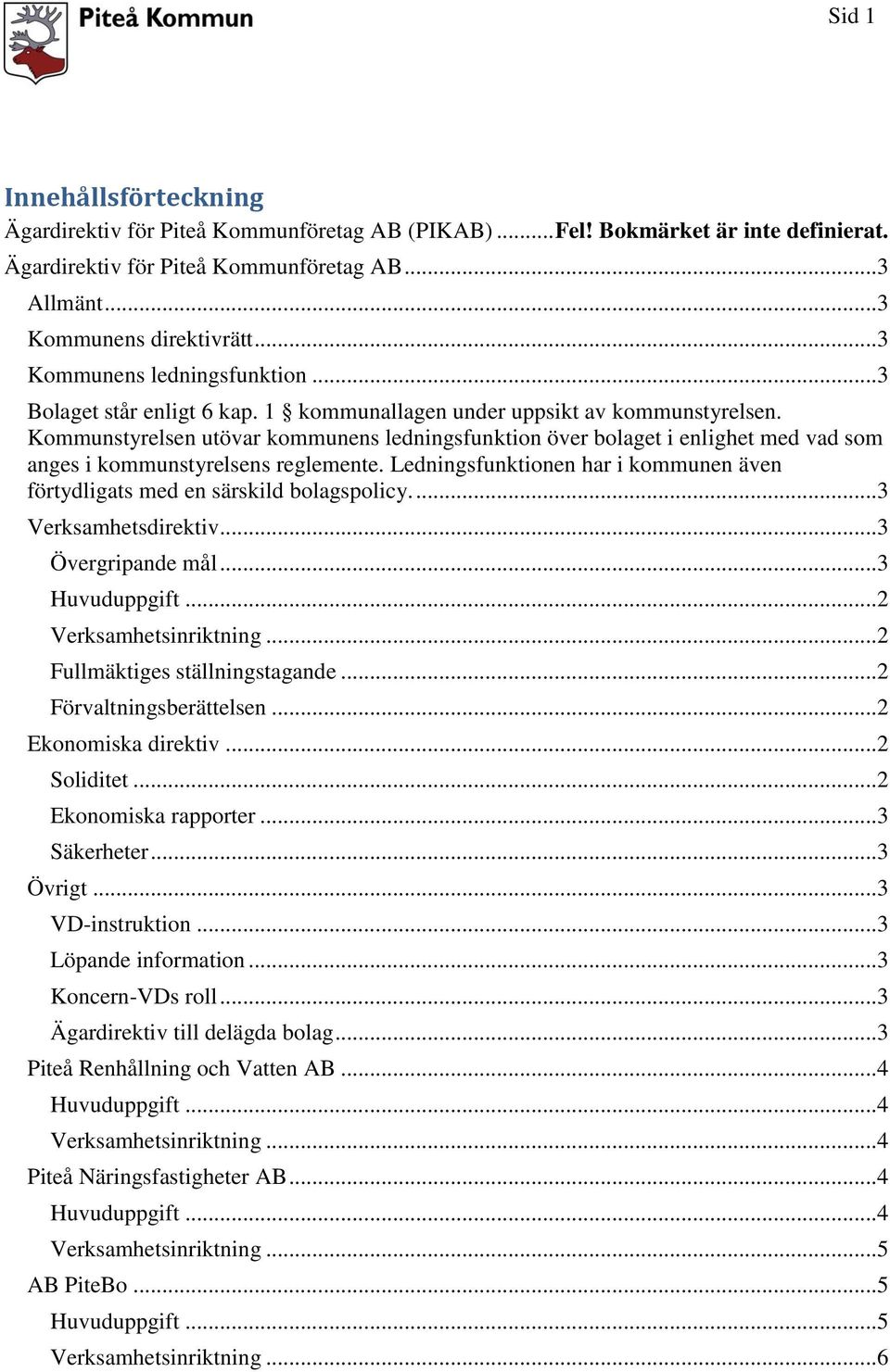 Kommunstyrelsen utövar kommunens ledningsfunktion över bolaget i enlighet med vad som anges i kommunstyrelsens reglemente.