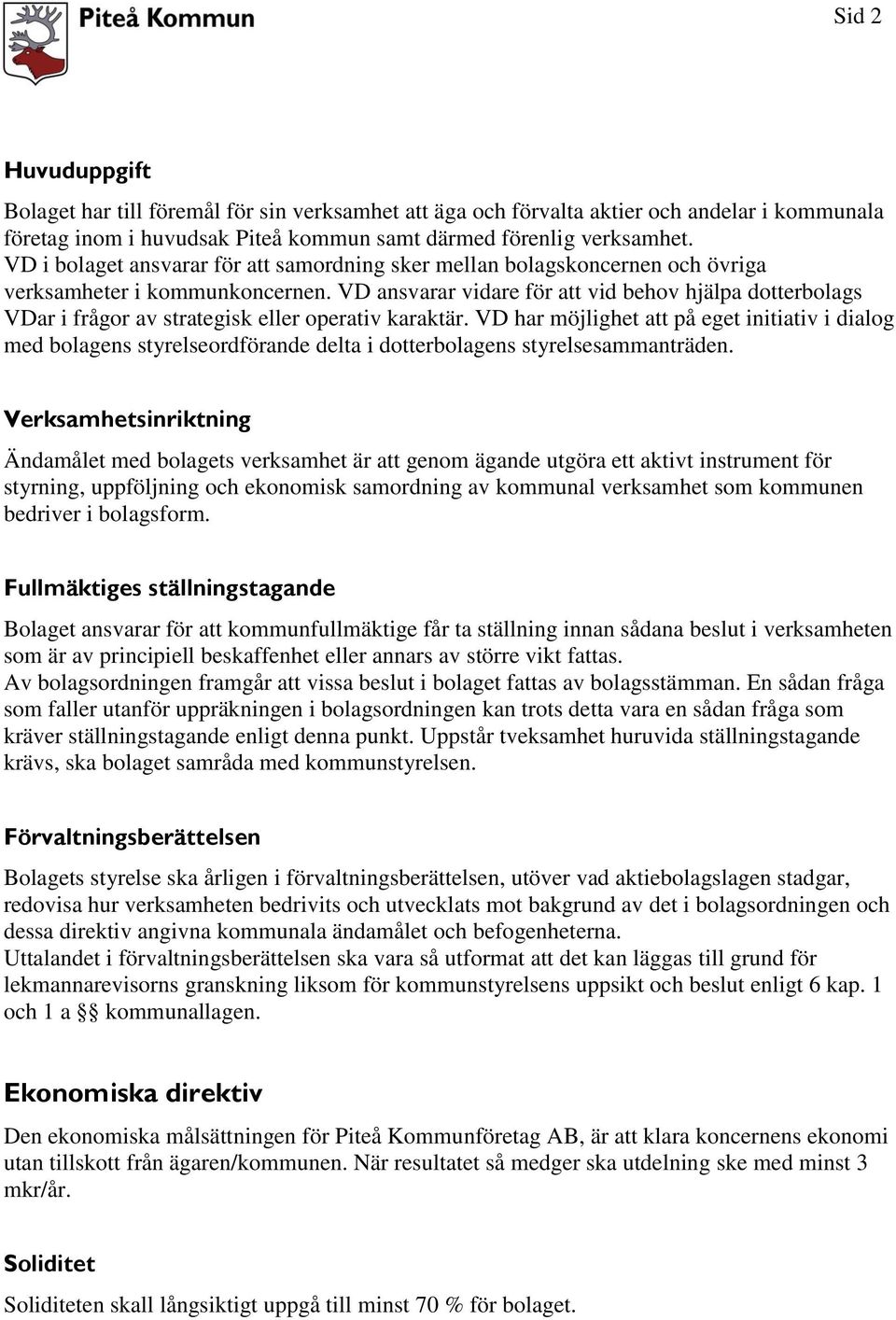 VD ansvarar vidare för att vid behov hjälpa dotterbolags VDar i frågor av strategisk eller operativ karaktär.