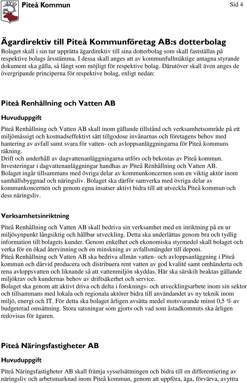 Därutöver skall även anges de övergripande principerna för respektive bolag, enligt nedan: Piteå Renhållning och Vatten AB Piteå Renhållning och Vatten AB skall inom gällande tillstånd och