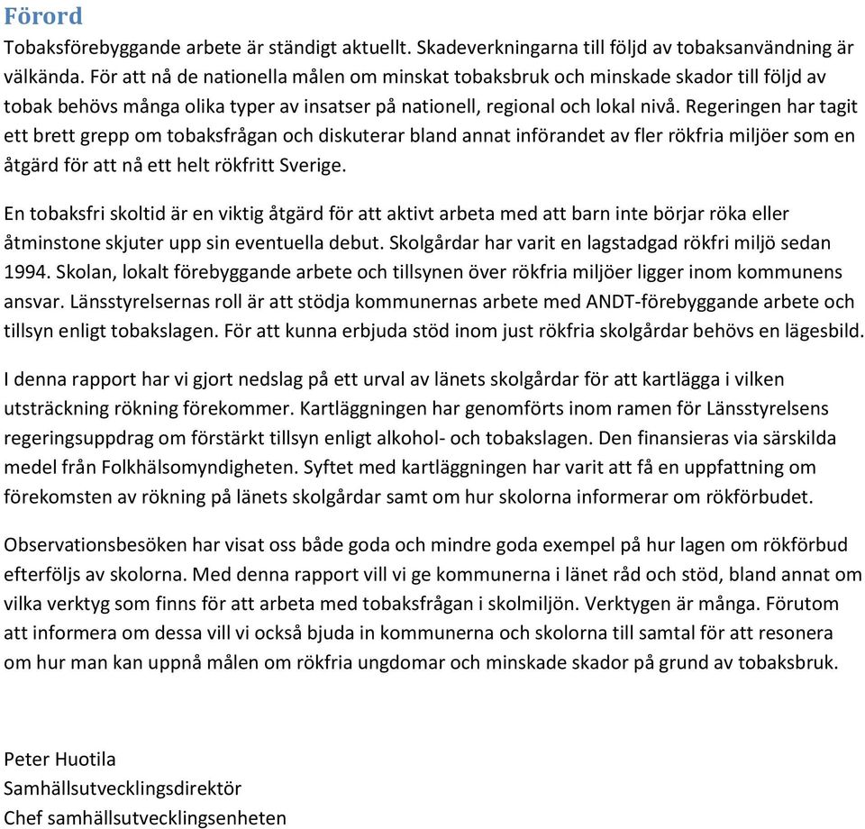 Regeringen har tagit ett brett grepp om tobaksfrågan och diskuterar bland annat införandet av fler rökfria miljöer som en åtgärd för att nå ett helt rökfritt Sverige.