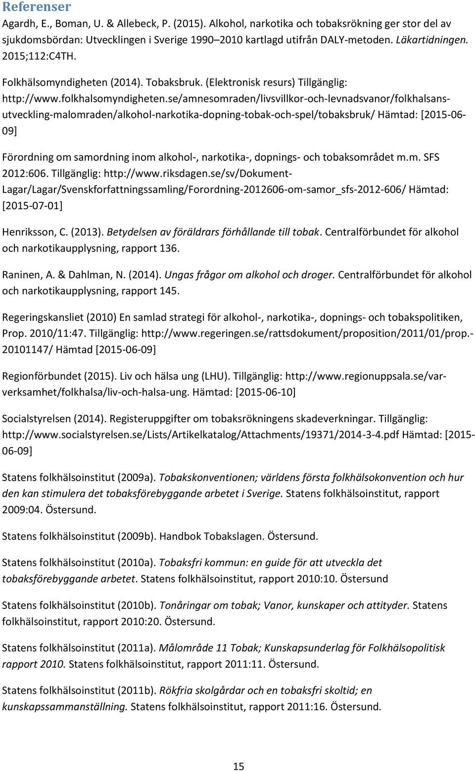 se/amnesomraden/livsvillkor-och-levnadsvanor/folkhalsansutveckling-malomraden/alkohol-narkotika-dopning-tobak-och-spel/tobaksbruk/ Hämtad: [2015-06- 09] Förordning om samordning inom alkohol-,