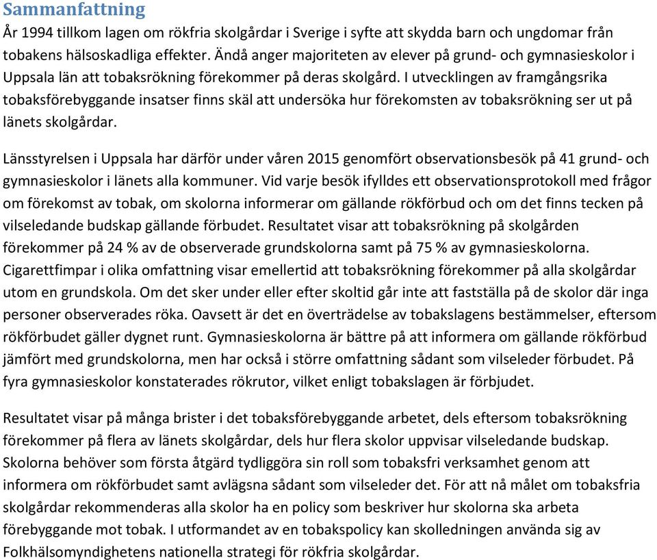 I utvecklingen av framgångsrika tobaksförebyggande insatser finns skäl att undersöka hur förekomsten av tobaksrökning ser ut på länets skolgårdar.