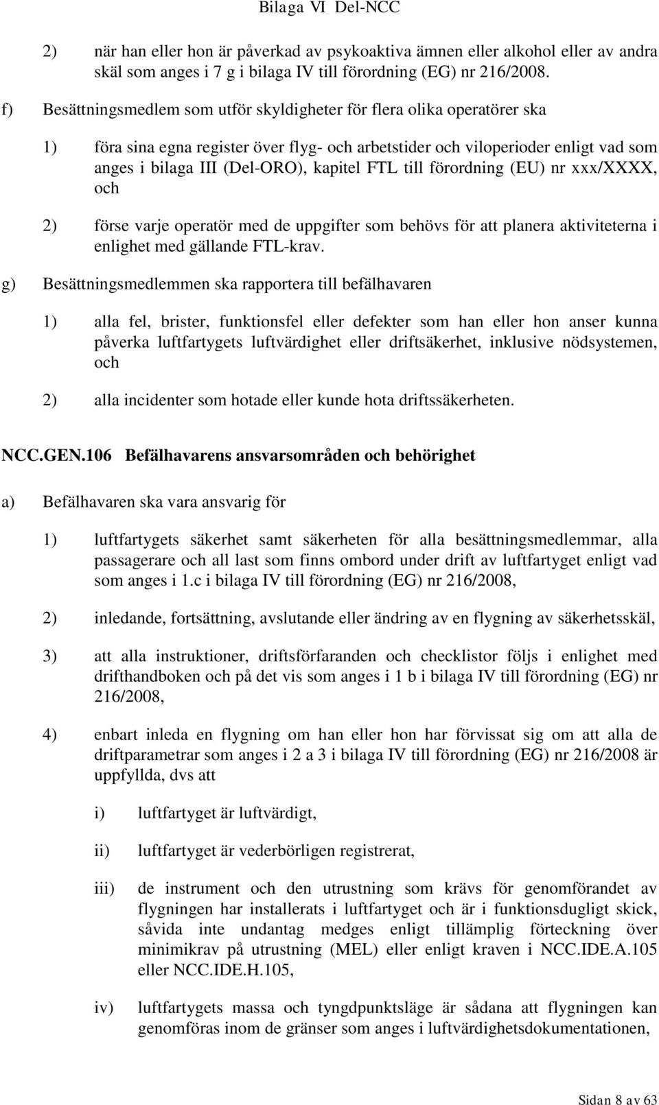 FTL till förordning (EU) nr xxx/xxxx, och 2) förse varje operatör med de uppgifter som behövs för att planera aktiviteterna i enlighet med gällande FTL-krav.