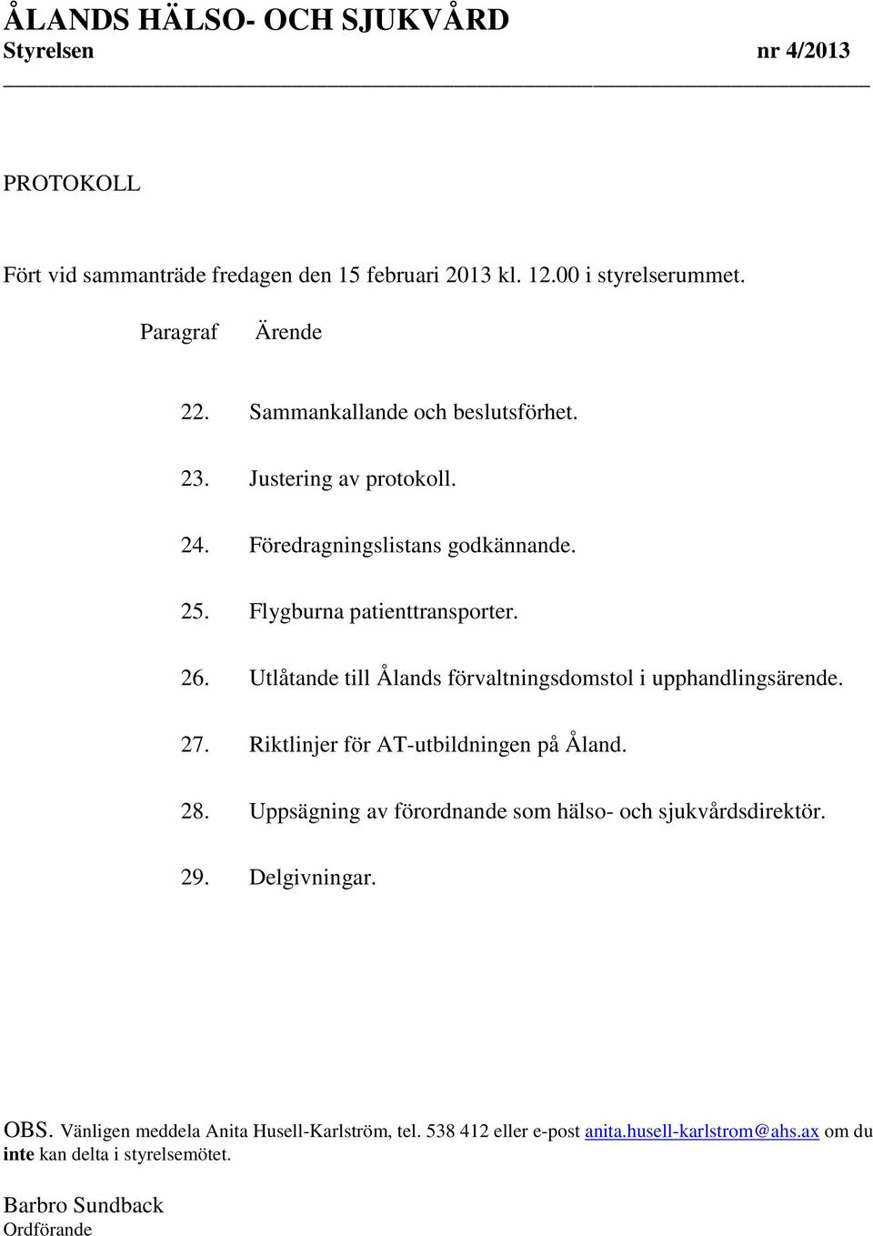 Utlåtande till Ålands förvaltningsdomstol i upphandlingsärende. 27. Riktlinjer för AT-utbildningen på Åland. 28.