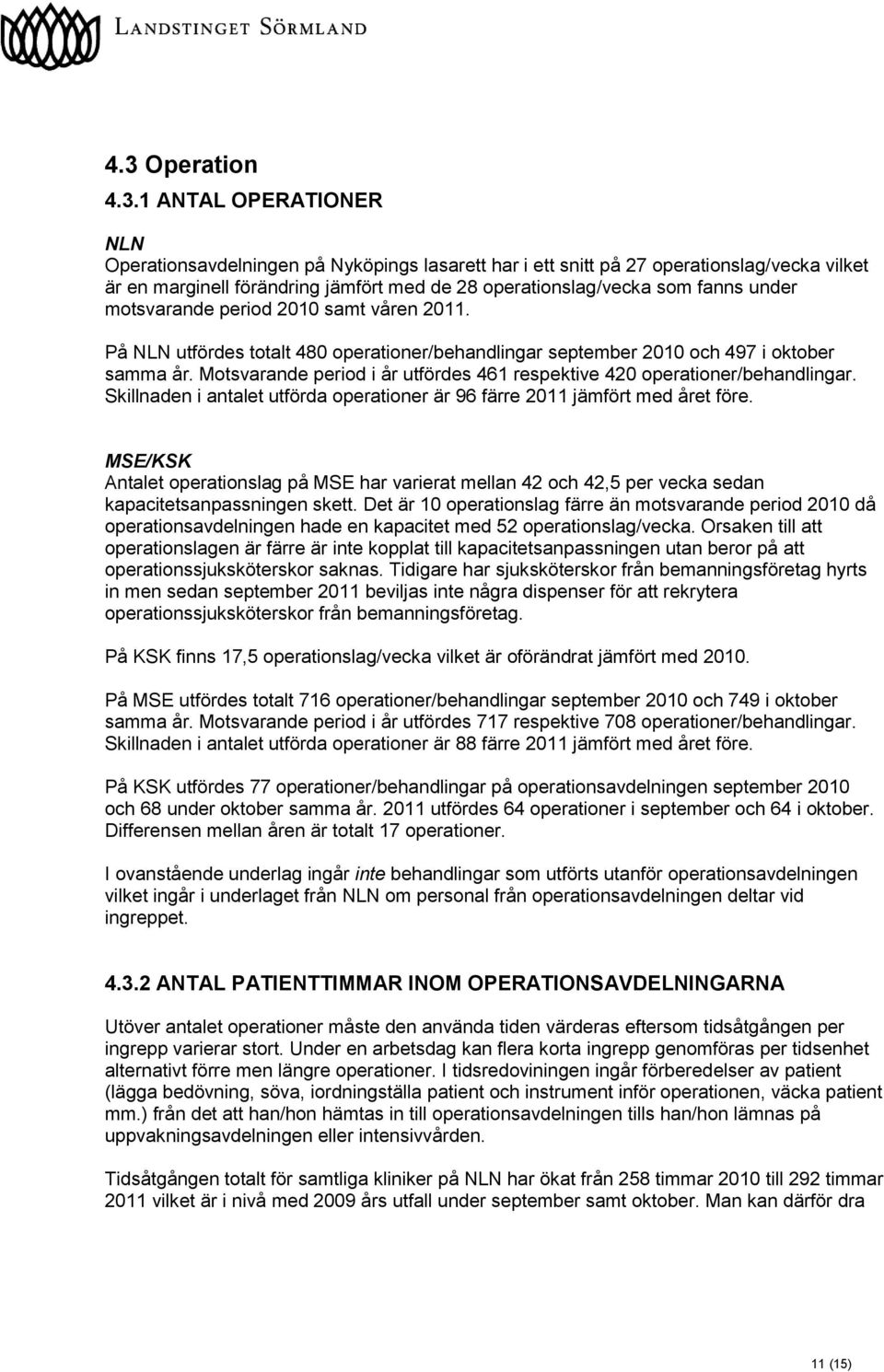 Motsvarande period i år utfördes 461 respektive 420 operationer/behandlingar. Skillnaden i antalet utförda operationer är 96 färre 20 jämfört med året före.