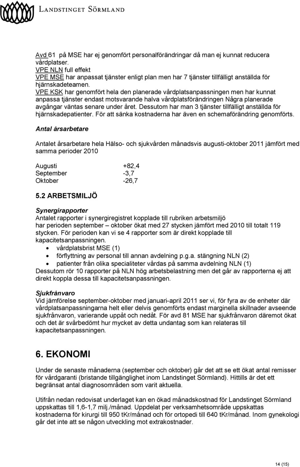 VPE KSK har genomfört hela den planerade vårdplatsanpassningen men har kunnat anpassa tjänster endast motsvarande halva vårdplatsförändringen Några planerade avgångar väntas senare under året.