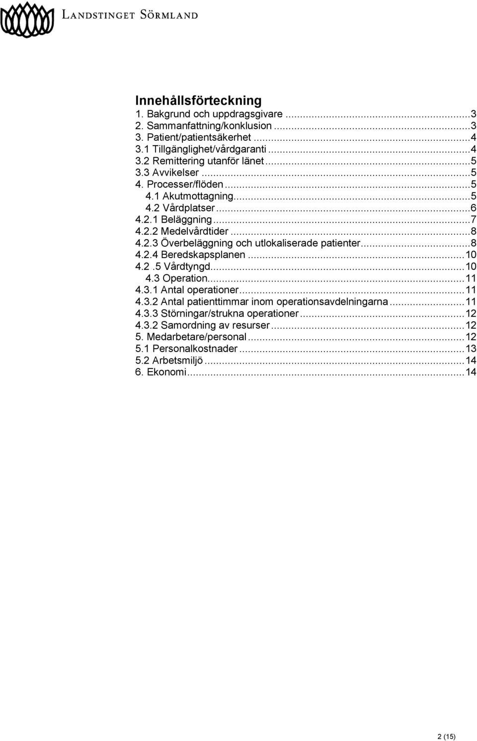 .. 8 4.2.4 Beredskapsplanen... 4.2.5 Vårdtyngd... 4.3 Operation... 4.3.1 Antal operationer... 4.3.2 Antal patienttimmar inom operationsavdelningarna... 4.3.3 Störningar/strukna operationer.