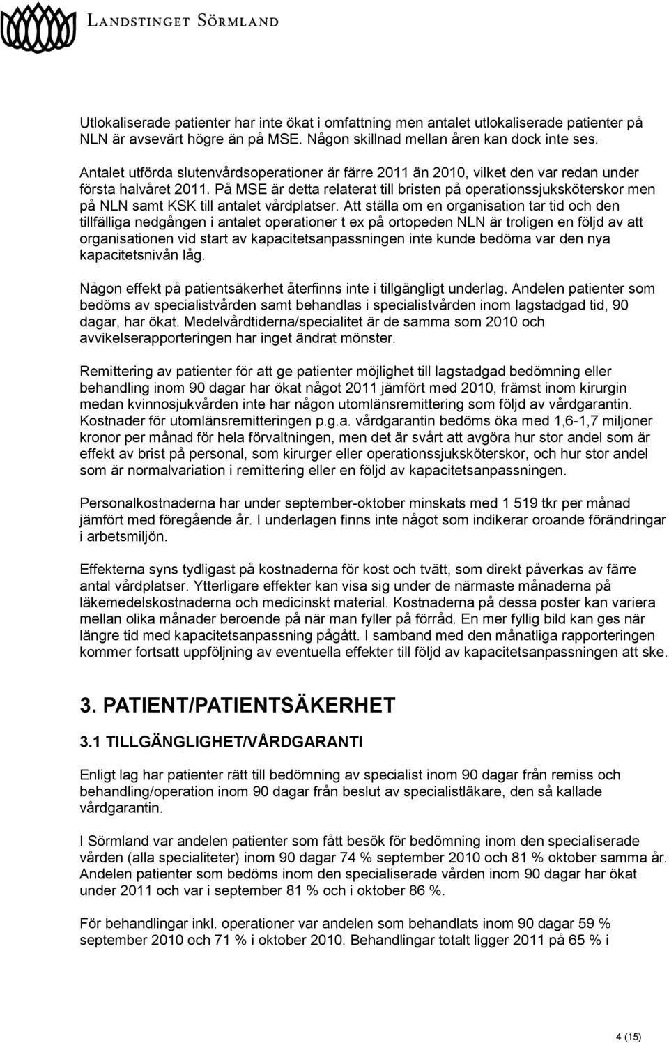 På MSE är detta relaterat till bristen på operationssjuksköterskor men på NLN samt KSK till antalet vårdplatser.