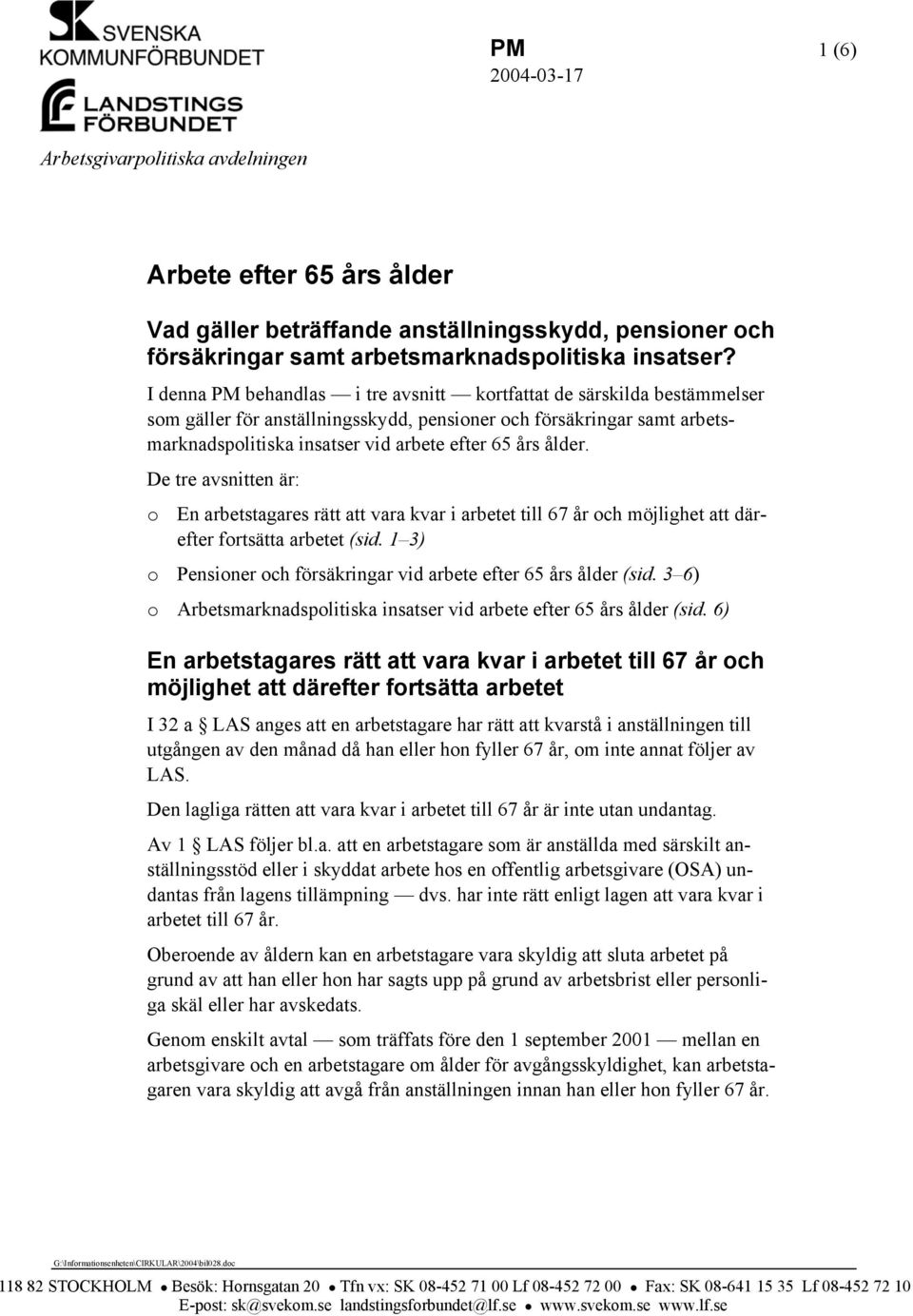 ålder. De tre avsnitten är: o En arbetstagares rätt att vara kvar i arbetet till 67 år och möjlighet att därefter fortsätta arbetet (sid.