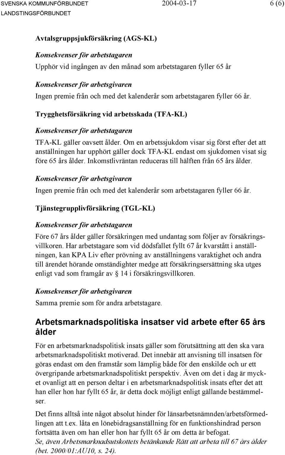 Om en arbetssjukdom visar sig först efter det att anställningen har upphört gäller dock TFA-KL endast om sjukdomen visat sig före 65 års ålder.