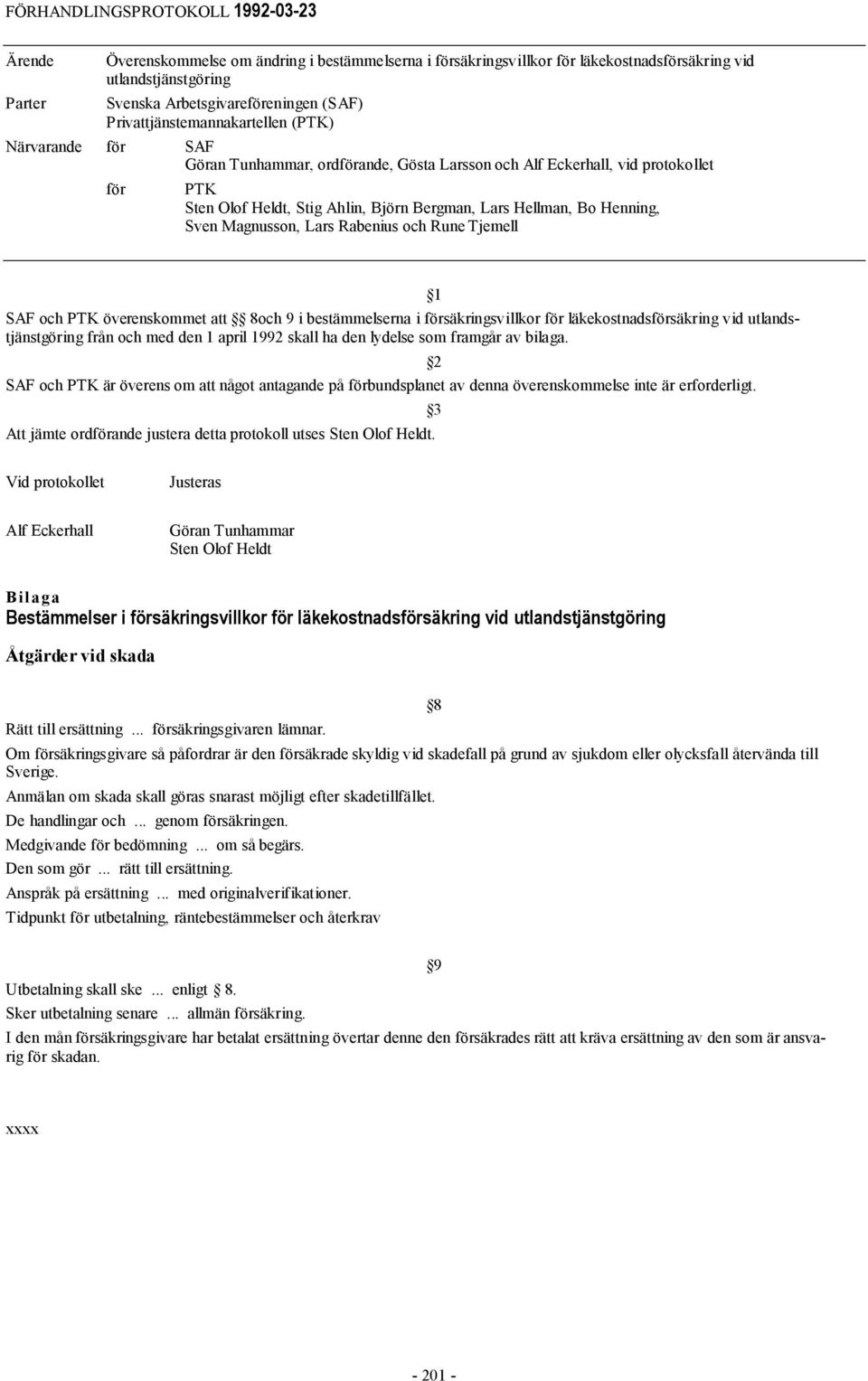 Henning, Sven Magnusson, Lars Rabenius och Rune Tjemell SAF och PTK överenskommet att 8och 9 i bestämmelserna i försäkringsvillkor för läkekostnadsförsäkring vid utlandstjänstgöring från och med den