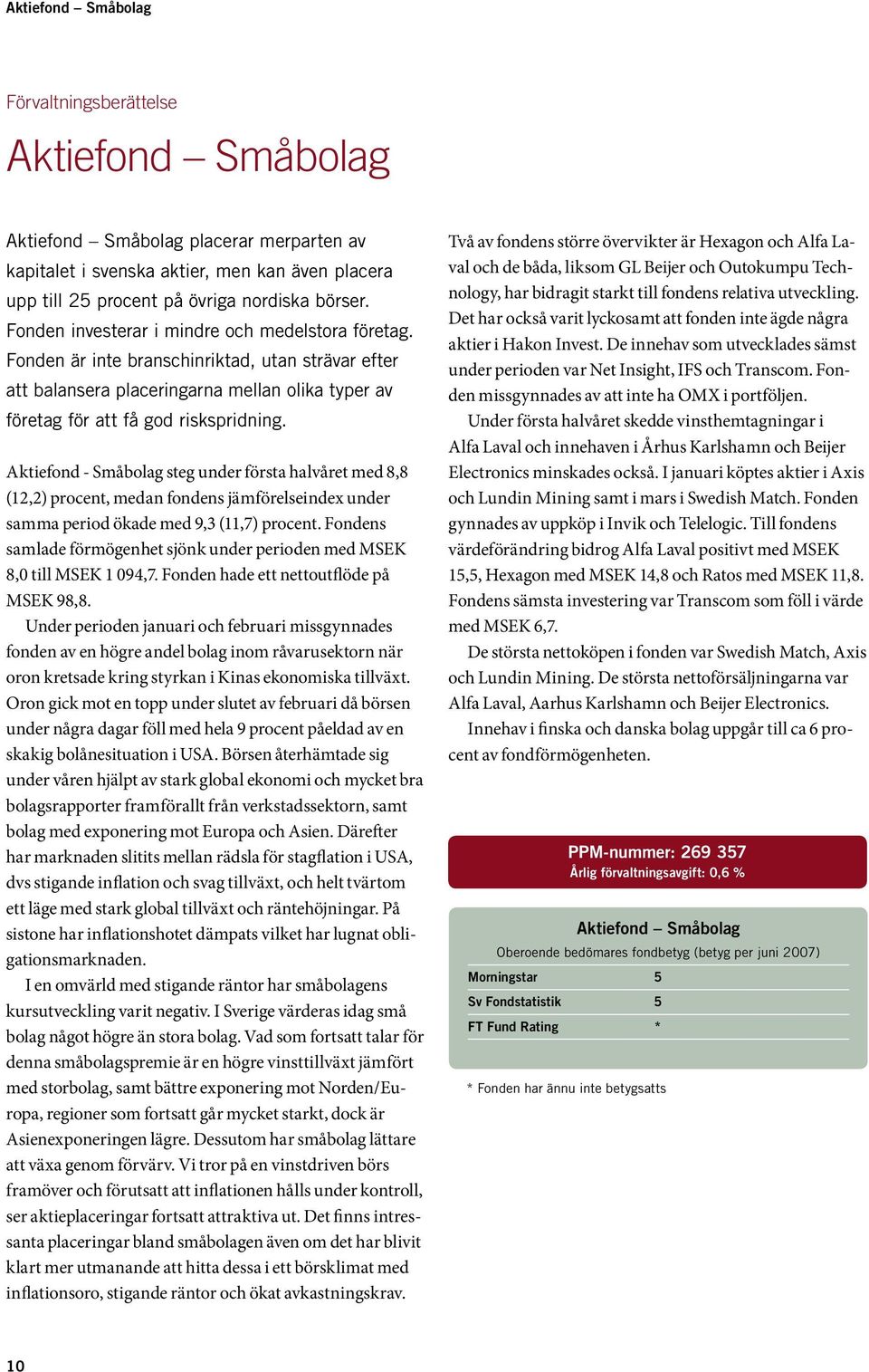 Aktiefond - Småbolag steg under första halvåret med 8,8 (12,2) procent, medan fondens jämförelseindex under samma period ökade med 9,3 (11,7) procent.