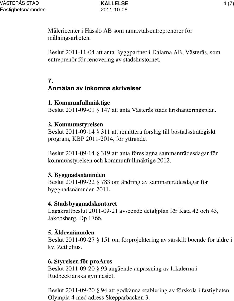 Kommunfullmäktige Beslut 2011-09-01 147 att anta Västerås stads krishanteringsplan. 2. Kommunstyrelsen Beslut 2011-09-14 311 att remittera förslag till bostadsstrategiskt program, KBP 2011-2014, för yttrande.