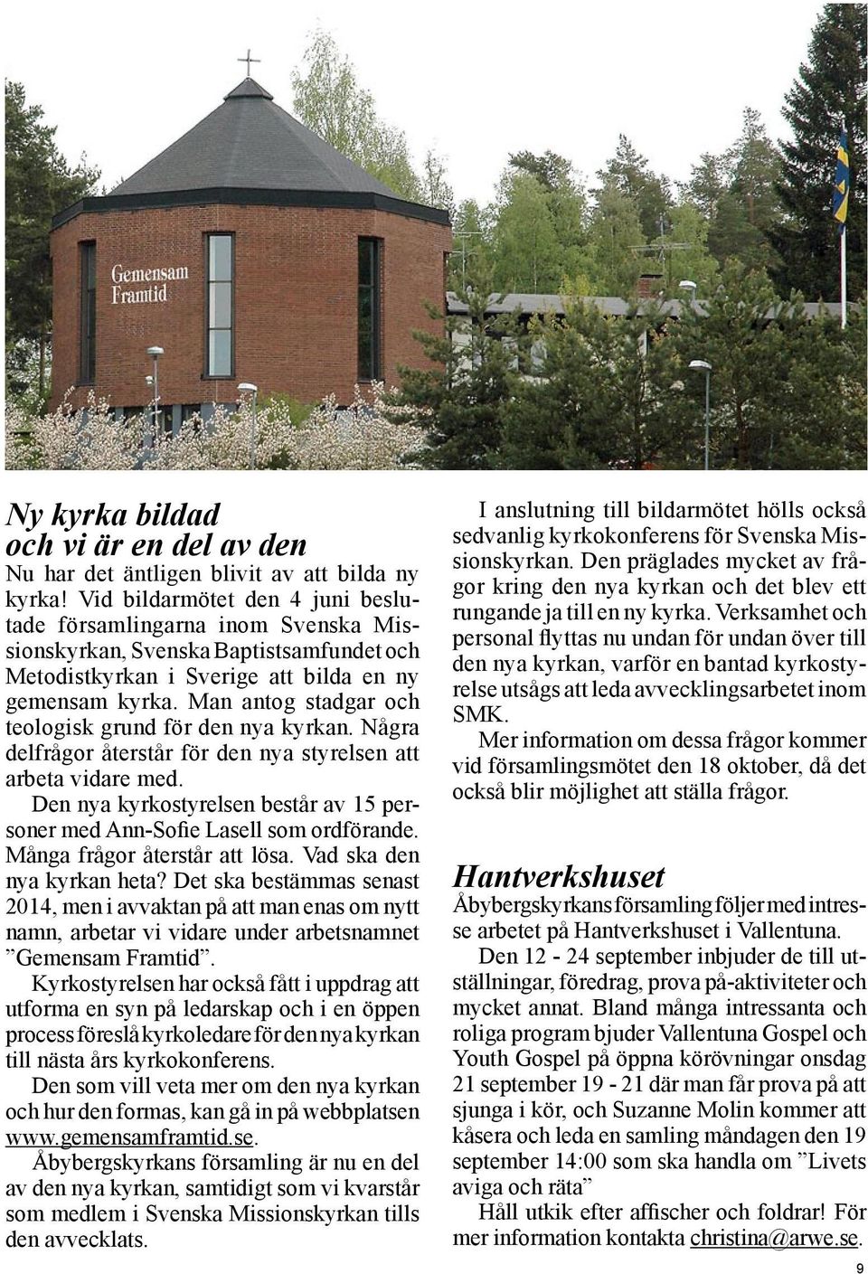 Man antog stadgar och teologisk grund för den nya kyrkan. Några delfrågor återstår för den nya styrelsen att arbeta vidare med.