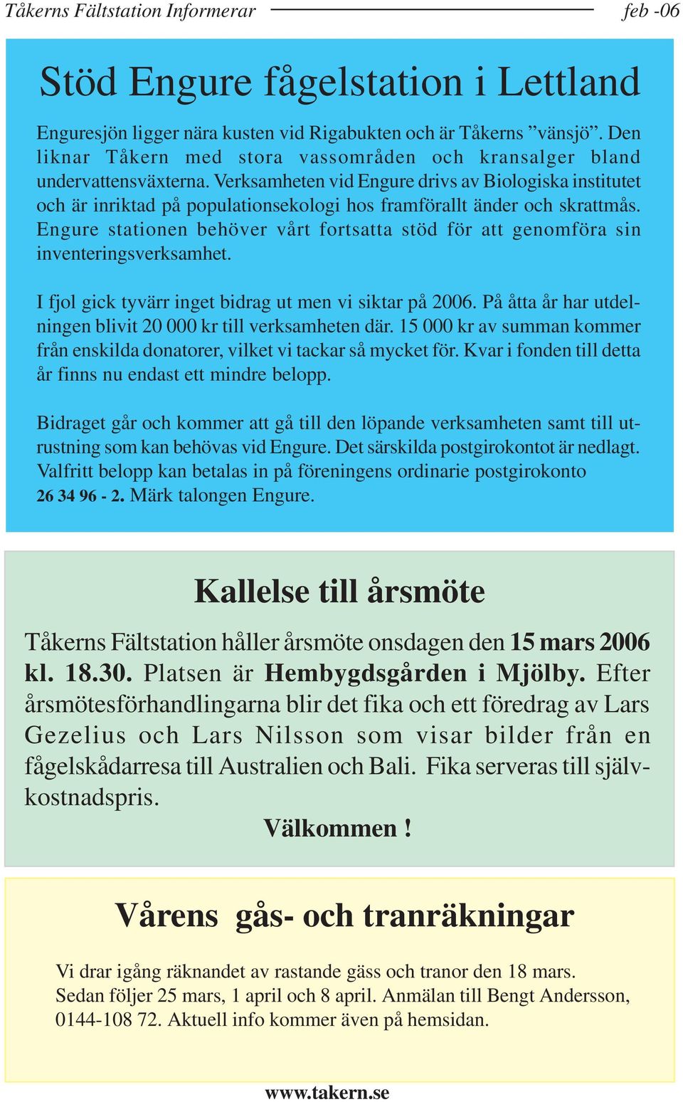 Engure stationen behöver vårt fortsatta stöd för att genomföra sin inventeringsverksamhet. I fjol gick tyvärr inget bidrag ut men vi siktar på 2006.