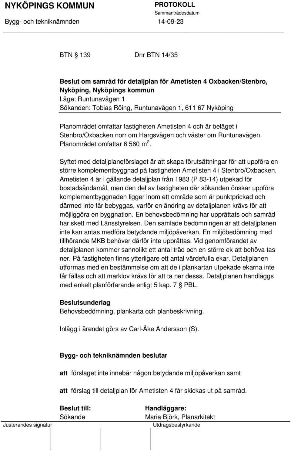 Syftet med detaljplaneförslaget är att skapa förutsättningar för att uppföra en större komplementbyggnad på fastigheten Ametisten 4 i Stenbro/Oxbacken.