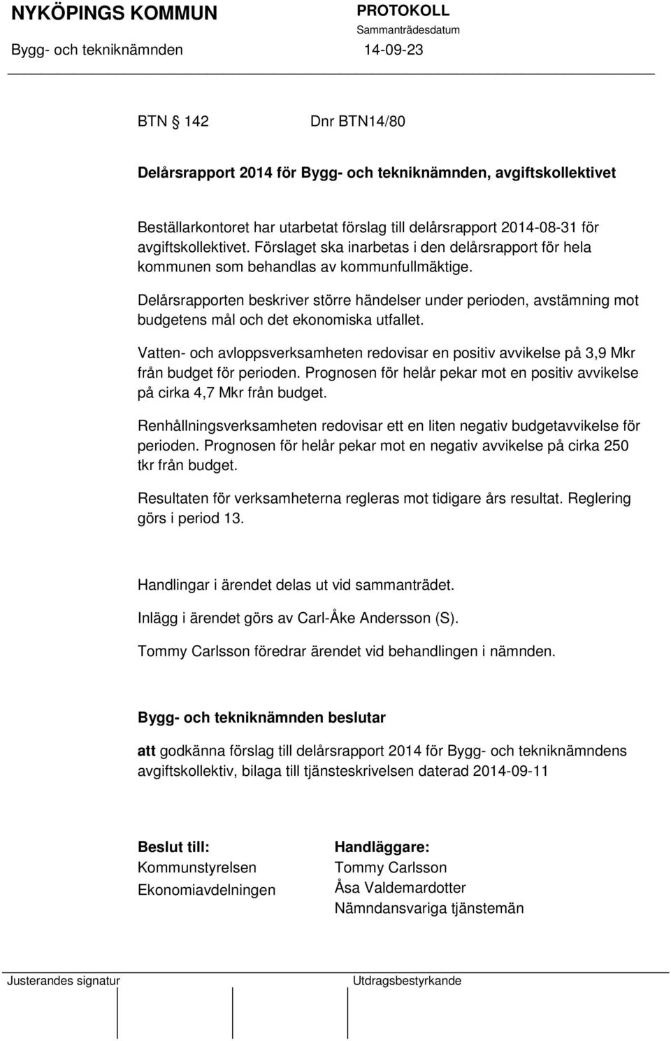 Delårsrapporten beskriver större händelser under perioden, avstämning mot budgetens mål och det ekonomiska utfallet.