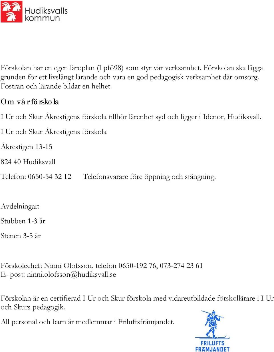 I Ur och Skur Åkrestigens förskola Åkrestigen 13-15 824 40 Hudiksvall Telefon: 0650-54 32 12 Telefonsvarare före öppning och stängning.