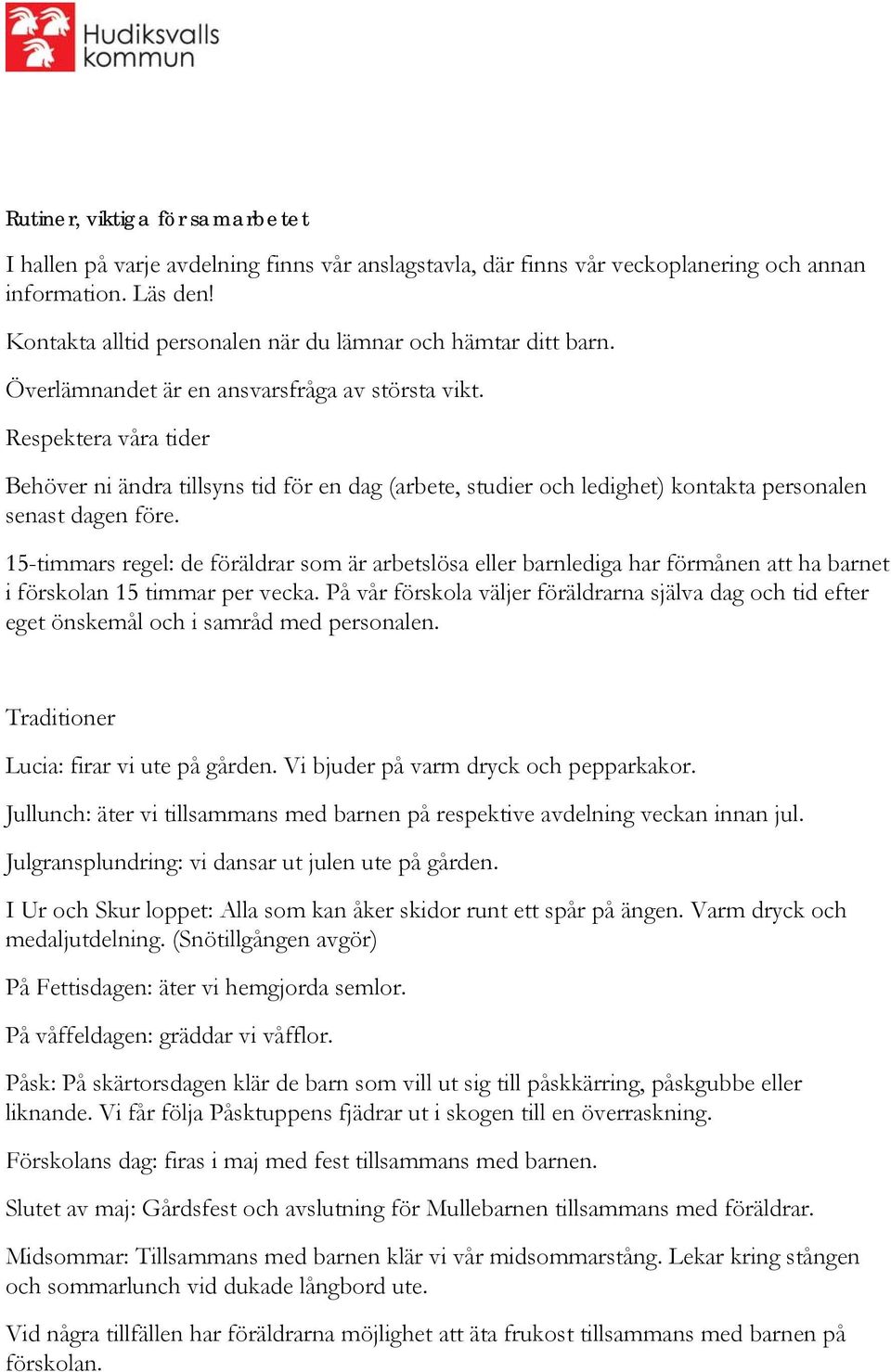 Respektera våra tider Behöver ni ändra tillsyns tid för en dag (arbete, studier och ledighet) kontakta personalen senast dagen före.