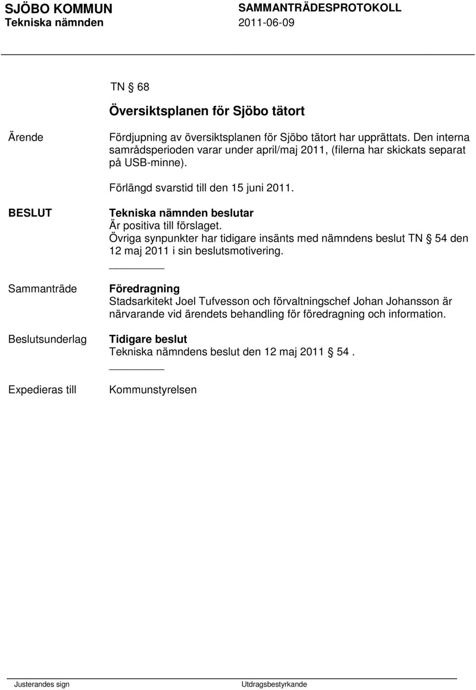 Expedieras till Är positiva till förslaget. Övriga synpunkter har tidigare insänts med nämndens beslut TN 54 den 12 maj 2011 i sin beslutsmotivering.