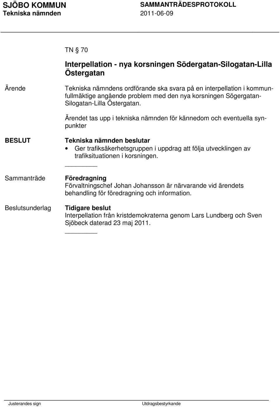 t tas upp i tekniska nämnden för kännedom och eventuella synpunkter Ger trafiksäkerhetsgruppen i uppdrag att följa utvecklingen av trafiksituationen i