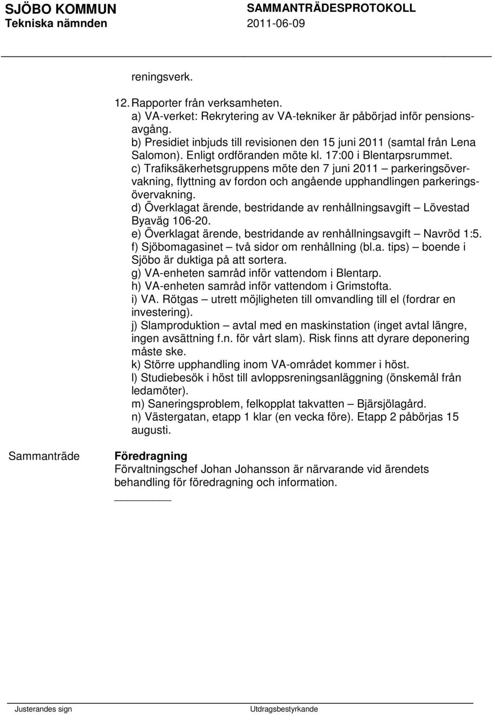 c) Trafiksäkerhetsgruppens möte den 7 juni 2011 parkeringsövervakning, flyttning av fordon och angående upphandlingen parkeringsövervakning.