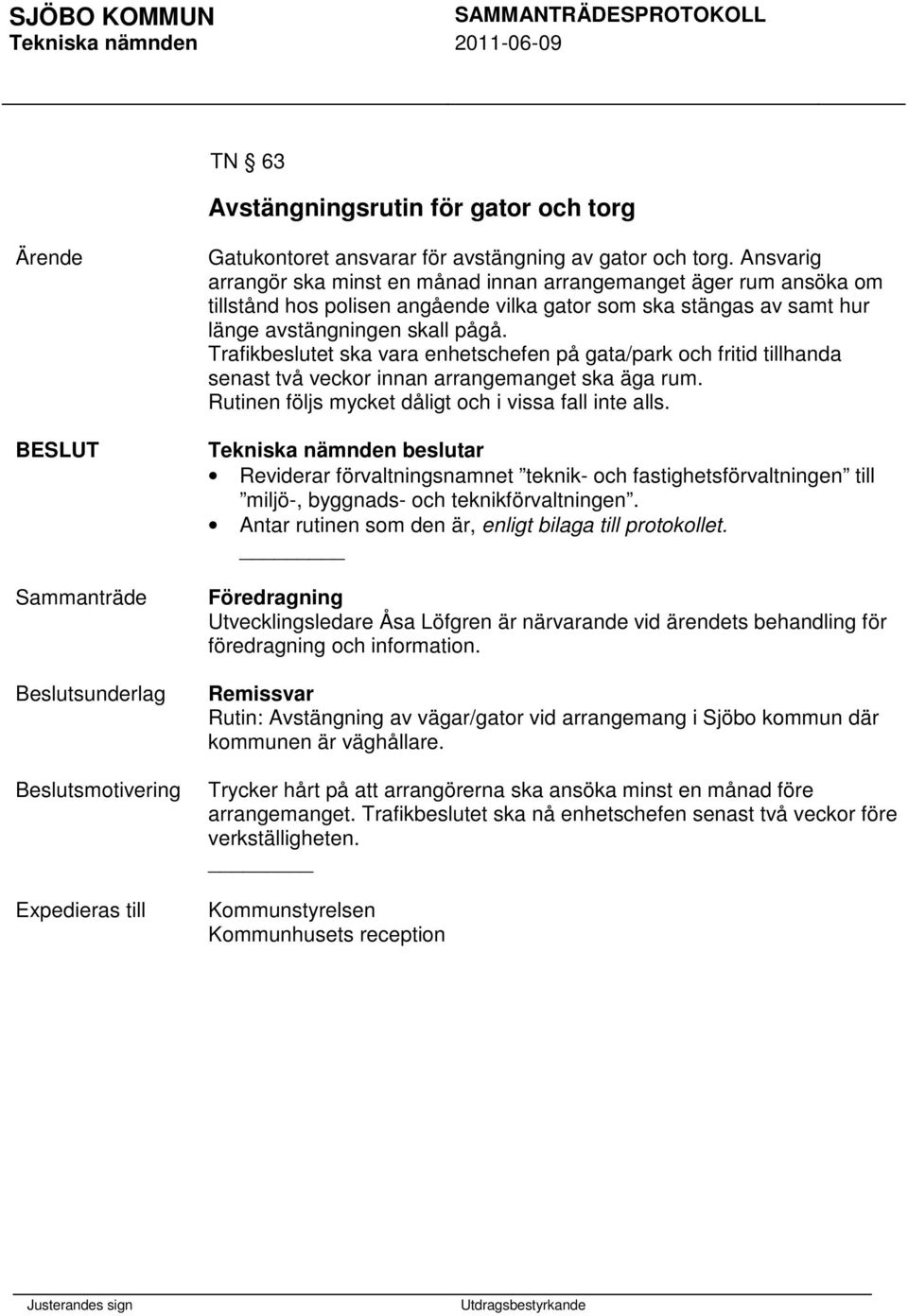 Trafikbeslutet ska vara enhetschefen på gata/park och fritid tillhanda senast två veckor innan arrangemanget ska äga rum. Rutinen följs mycket dåligt och i vissa fall inte alls.