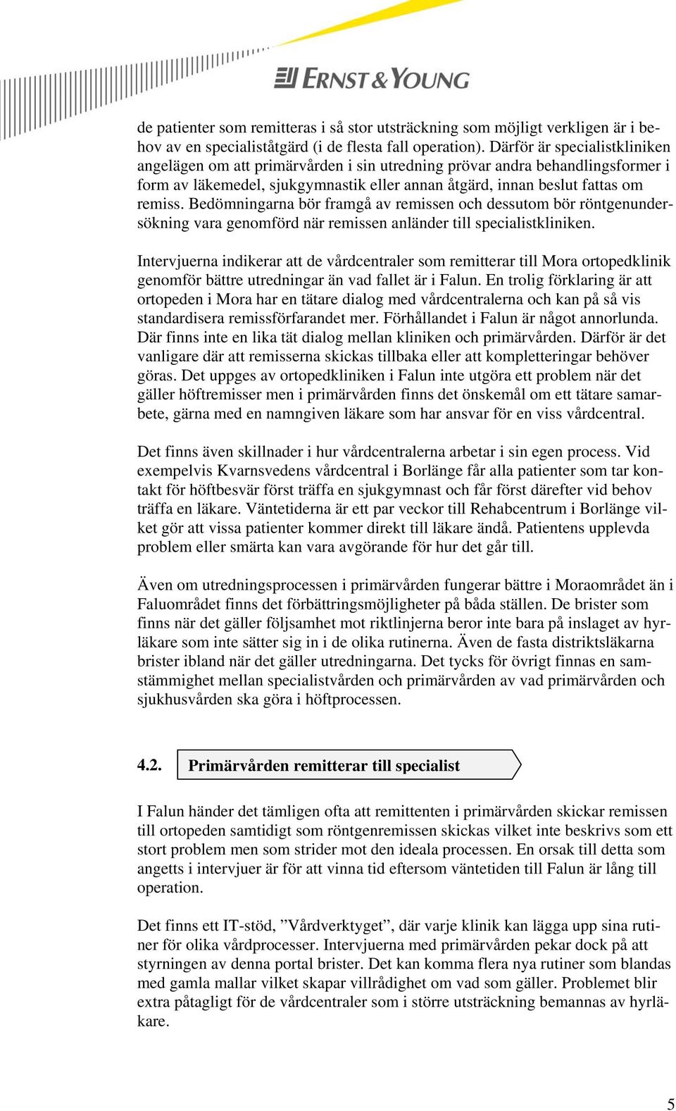 Bedömningarna bör framgå av remissen och dessutom bör röntgenundersökning vara genomförd när remissen anländer till specialistkliniken.
