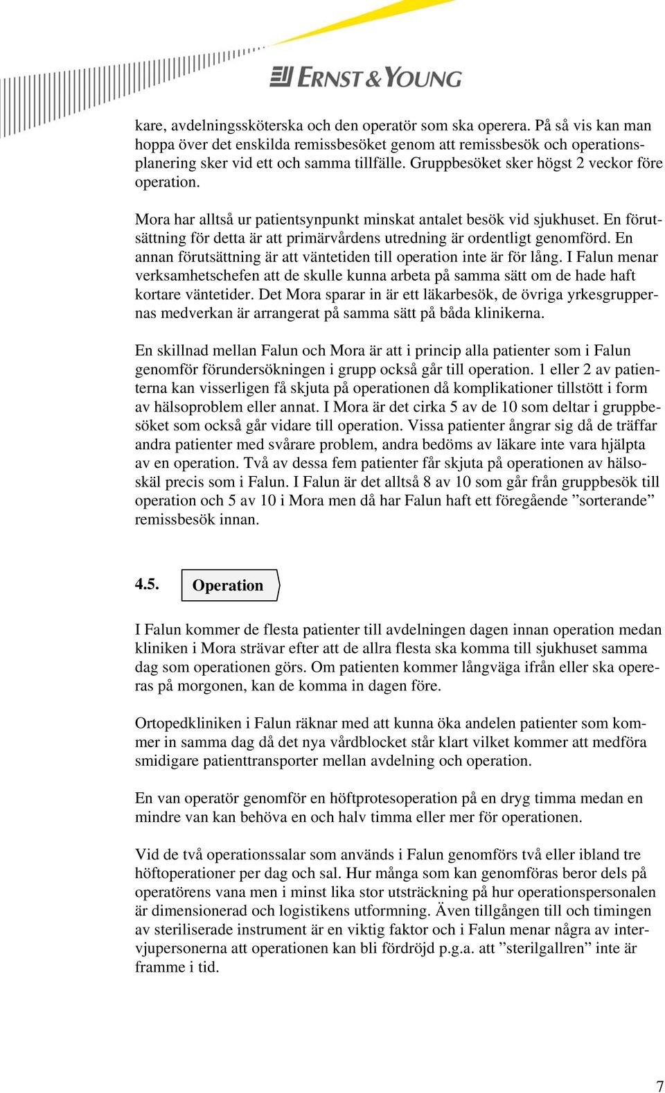 En förutsättning för detta är att primärvårdens utredning är ordentligt genomförd. En annan förutsättning är att väntetiden till operation inte är för lång.