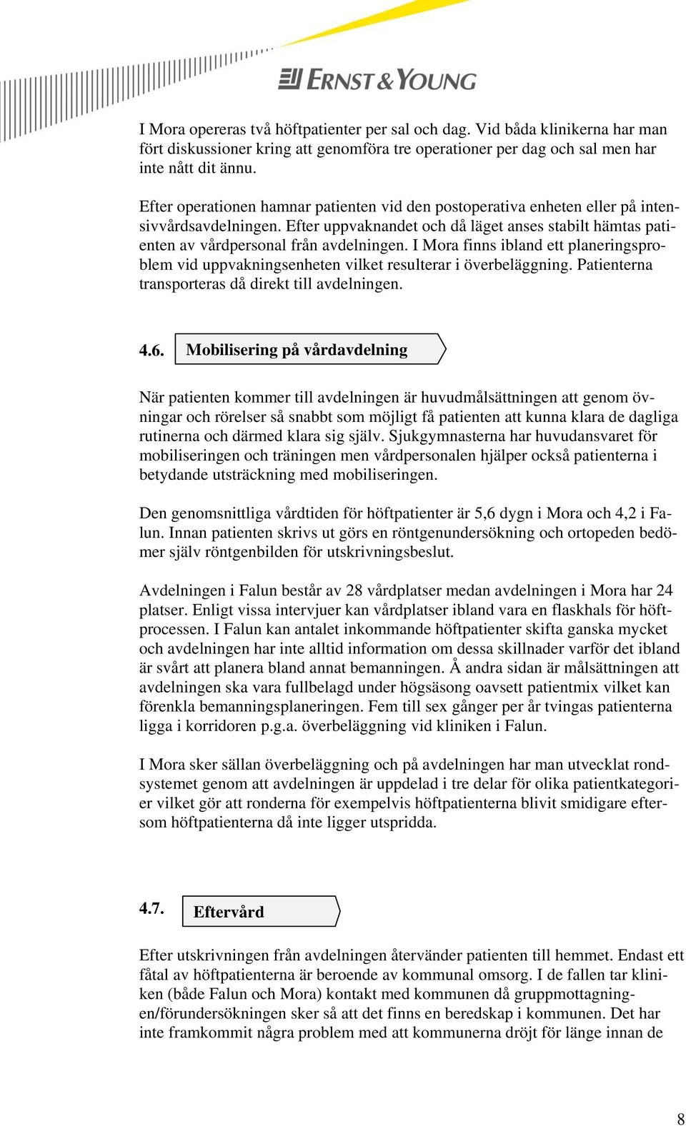 I Mora finns ibland ett planeringsproblem vid uppvakningsenheten vilket resulterar i överbeläggning. Patienterna transporteras då direkt till avdelningen. 4.6.