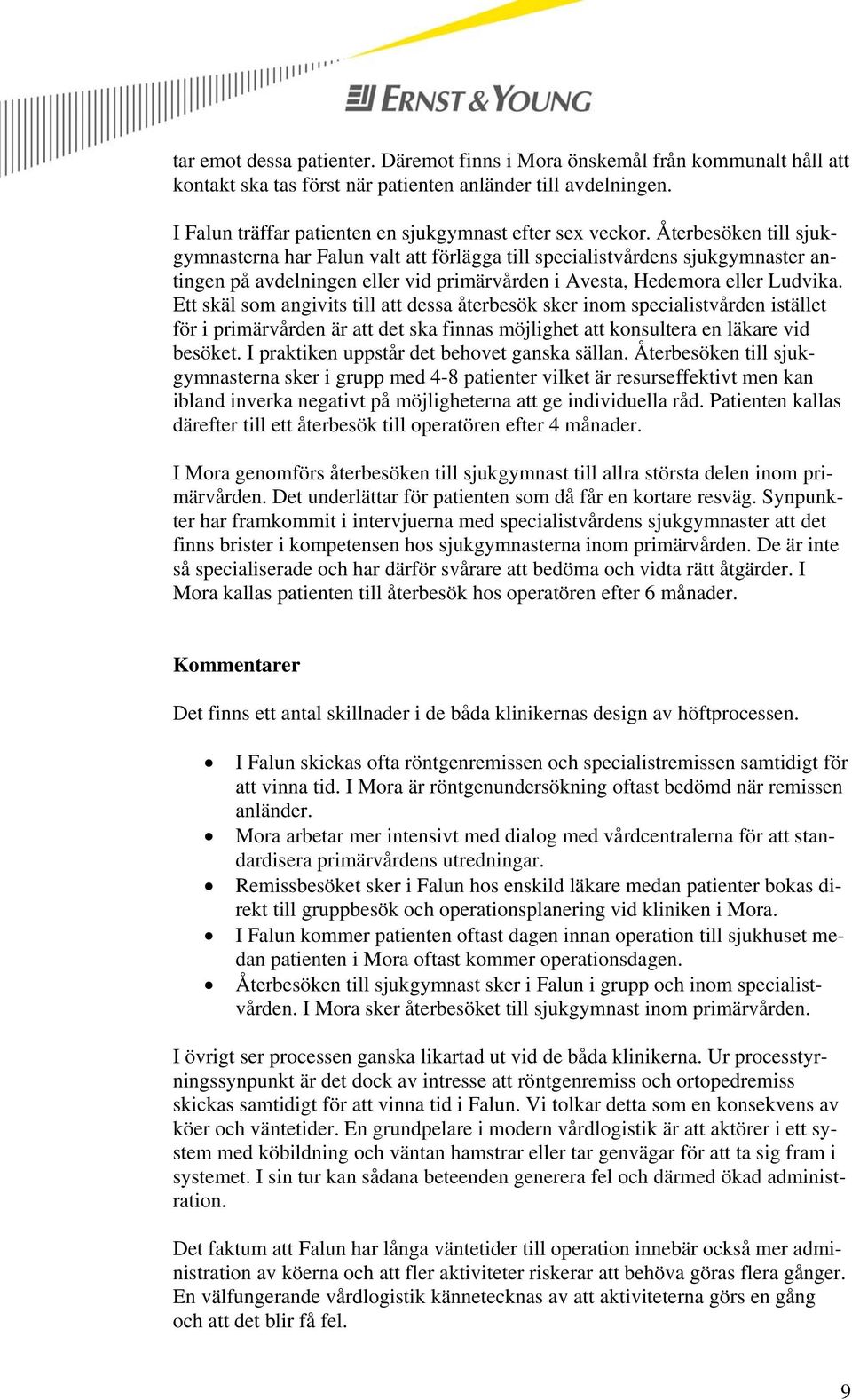 Återbesöken till sjukgymnasterna har Falun valt att förlägga till specialistvårdens sjukgymnaster antingen på avdelningen eller vid primärvården i Avesta, Hedemora eller Ludvika.