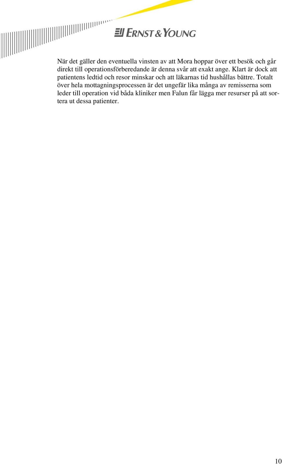 Klart är dock att patientens ledtid och resor minskar och att läkarnas tid hushållas bättre.