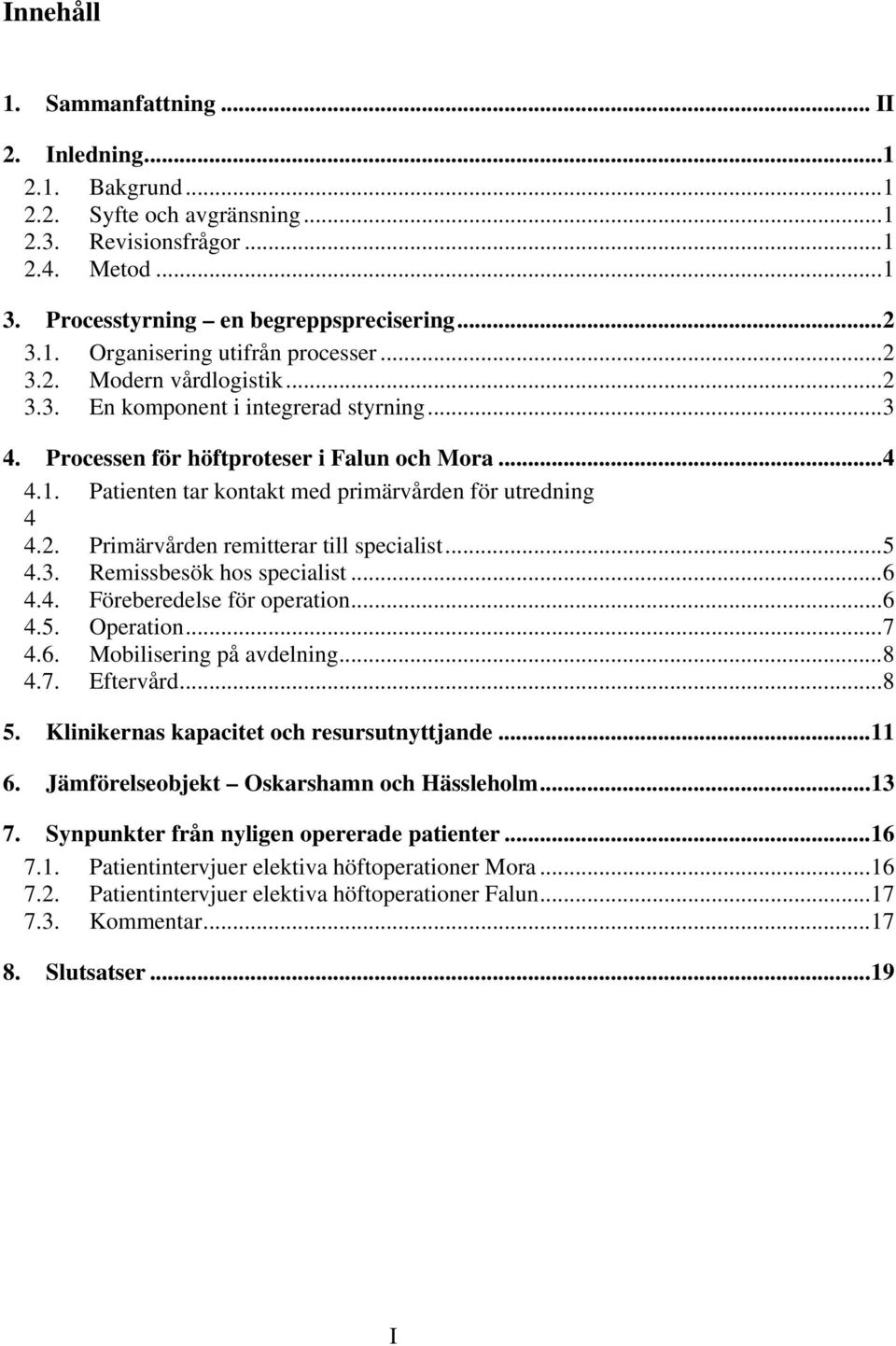 ..5 4.3. Remissbesök hos specialist...6 4.4. Föreberedelse för operation...6 4.5. Operation...7 4.6. Mobilisering på avdelning...8 4.7. Eftervård...8 5. Klinikernas kapacitet och resursutnyttjande.