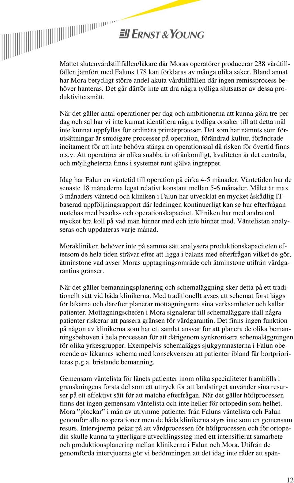 När det gäller antal operationer per dag och ambitionerna att kunna göra tre per dag och sal har vi inte kunnat identifiera några tydliga orsaker till att detta mål inte kunnat uppfyllas för ordinära