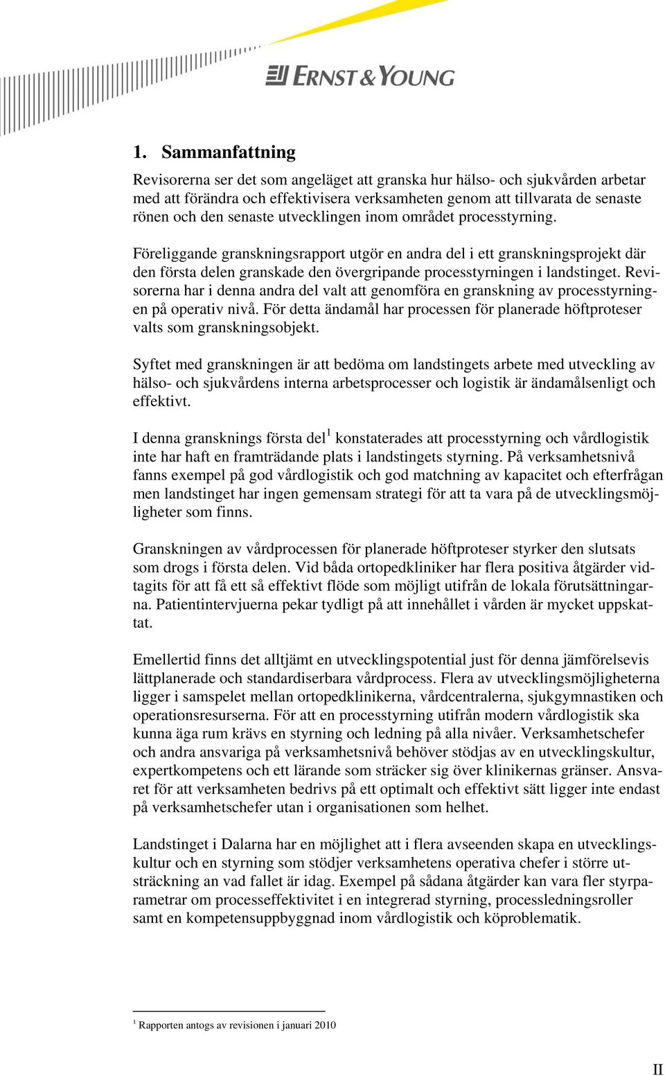 Revisorerna har i denna andra del valt att genomföra en granskning av processtyrningen på operativ nivå. För detta ändamål har processen för planerade höftproteser valts som granskningsobjekt.