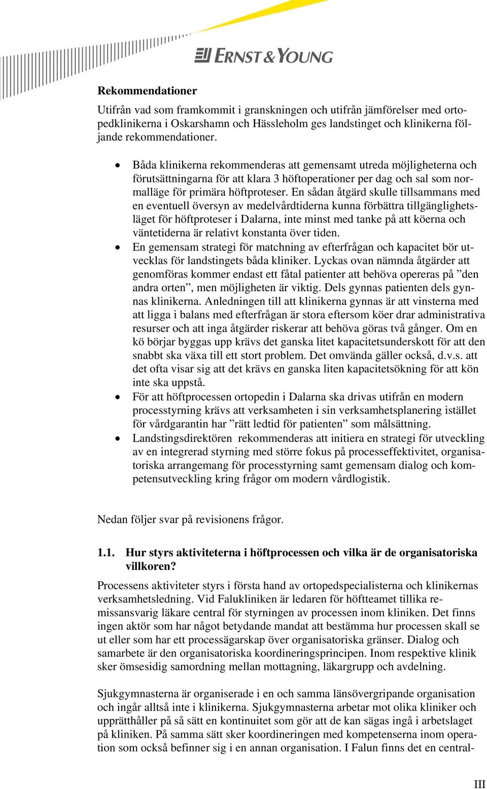 En sådan åtgärd skulle tillsammans med en eventuell översyn av medelvårdtiderna kunna förbättra tillgänglighetsläget för höftproteser i Dalarna, inte minst med tanke på att köerna och väntetiderna är