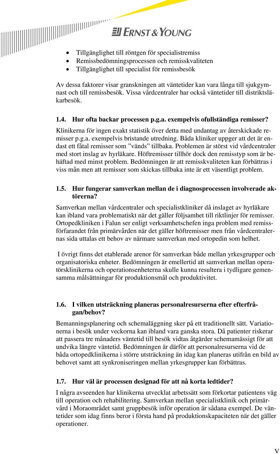Klinikerna för ingen exakt statistik över detta med undantag av återskickade remisser p.g.a. exempelvis bristande utredning.